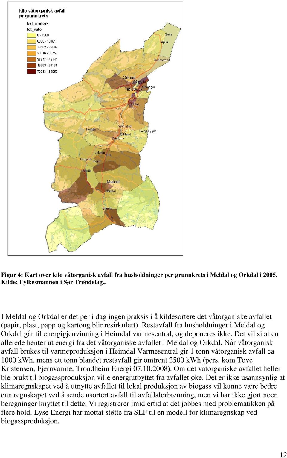 Restavfall fra husholdninger i Meldal og Orkdal går til energigjenvinning i Heimdal varmesentral, og deponeres ikke.