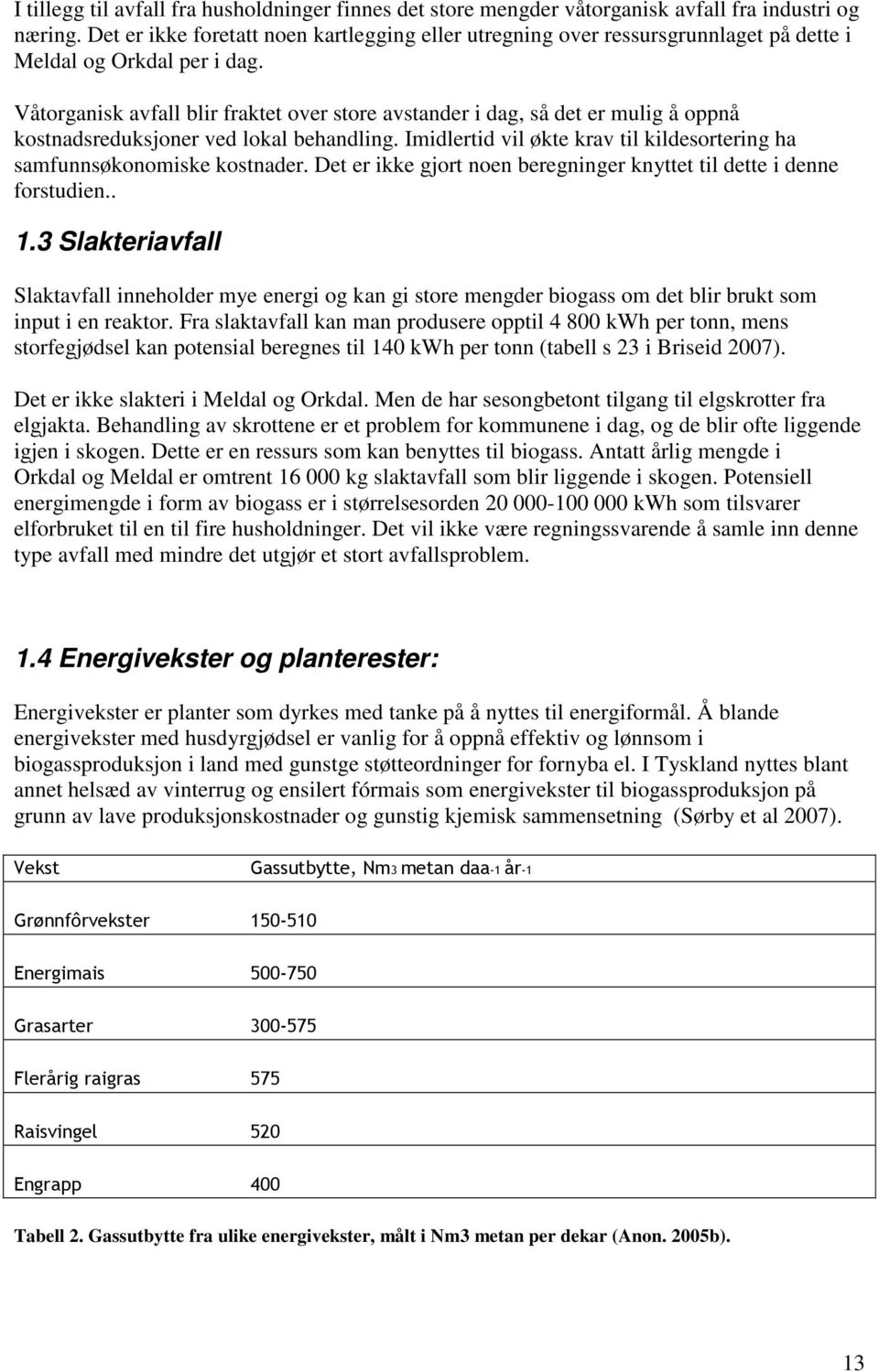 Våtorganisk avfall blir fraktet over store avstander i dag, så det er mulig å oppnå kostnadsreduksjoner ved lokal behandling.