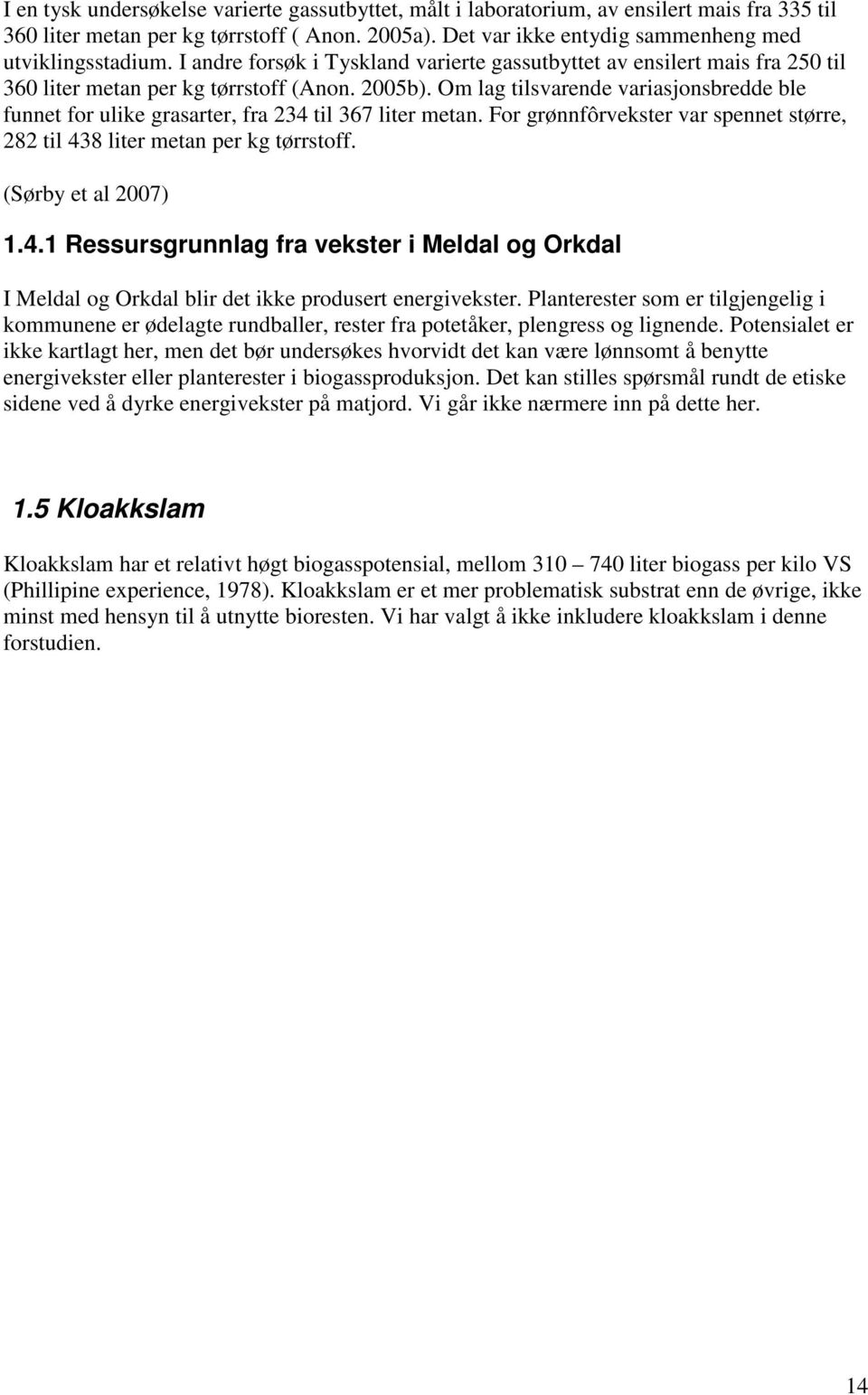 Om lag tilsvarende variasjonsbredde ble funnet for ulike grasarter, fra 234 til 367 liter metan. For grønnfôrvekster var spennet større, 282 til 438 liter metan per kg tørrstoff. (Sørby et al 2007) 1.