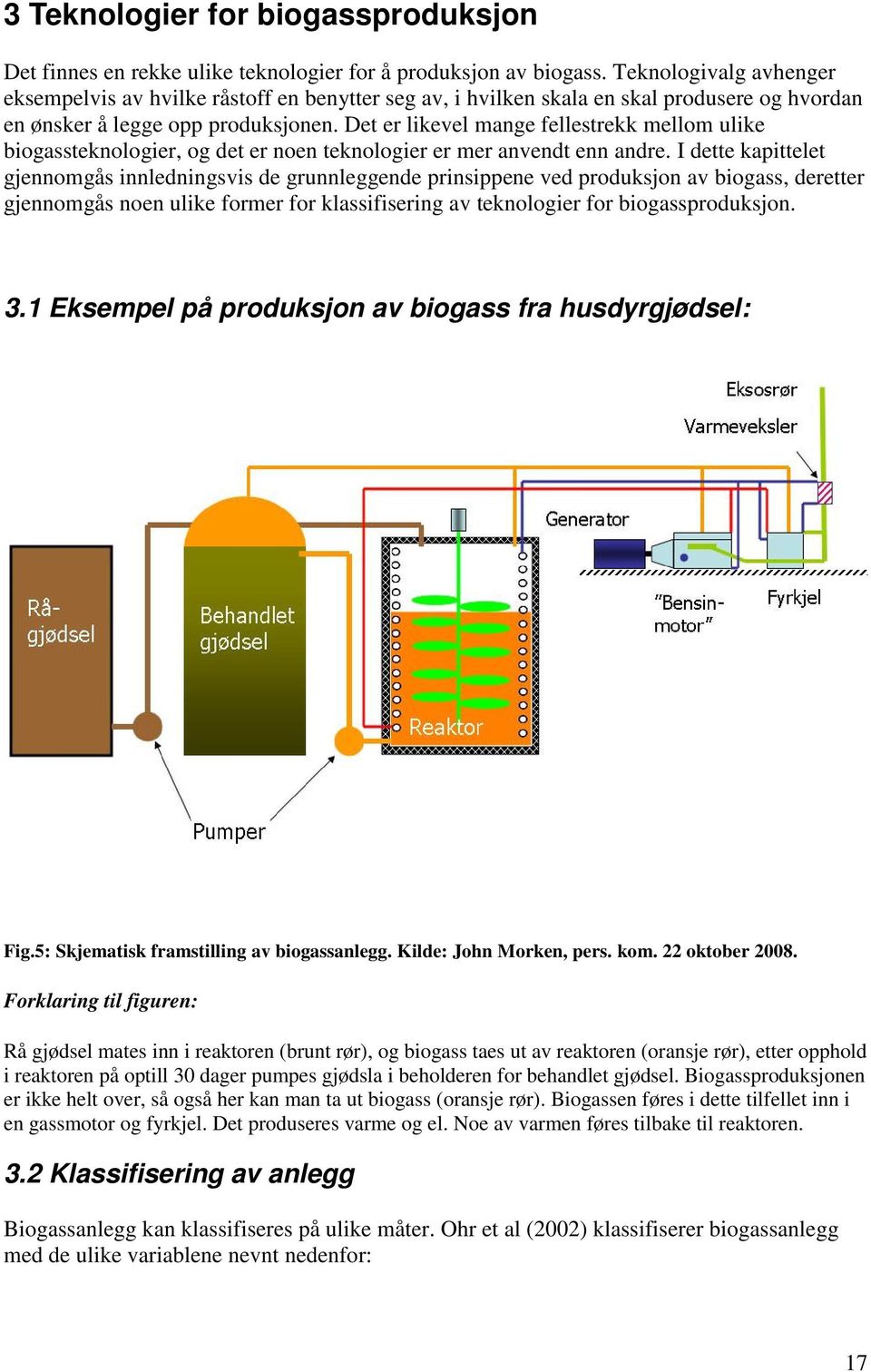 Det er likevel mange fellestrekk mellom ulike biogassteknologier, og det er noen teknologier er mer anvendt enn andre.