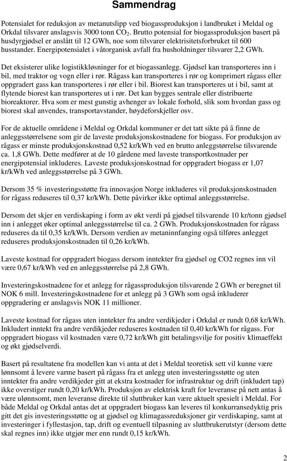 Energipotensialet i våtorganisk avfall fra husholdninger tilsvarer 2,2 GWh. Det eksisterer ulike logistikkløsninger for et biogassanlegg.