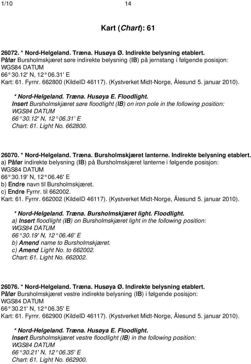 januar 2010). * Nord-Helgeland. Træna. Husøya E. Floodlight. Insert Bursholmskjæret søre floodlight (IB) on iron pole in the following position: WGS84 DATUM 66 30.12' N, 12 06.31' E Chart: 61.
