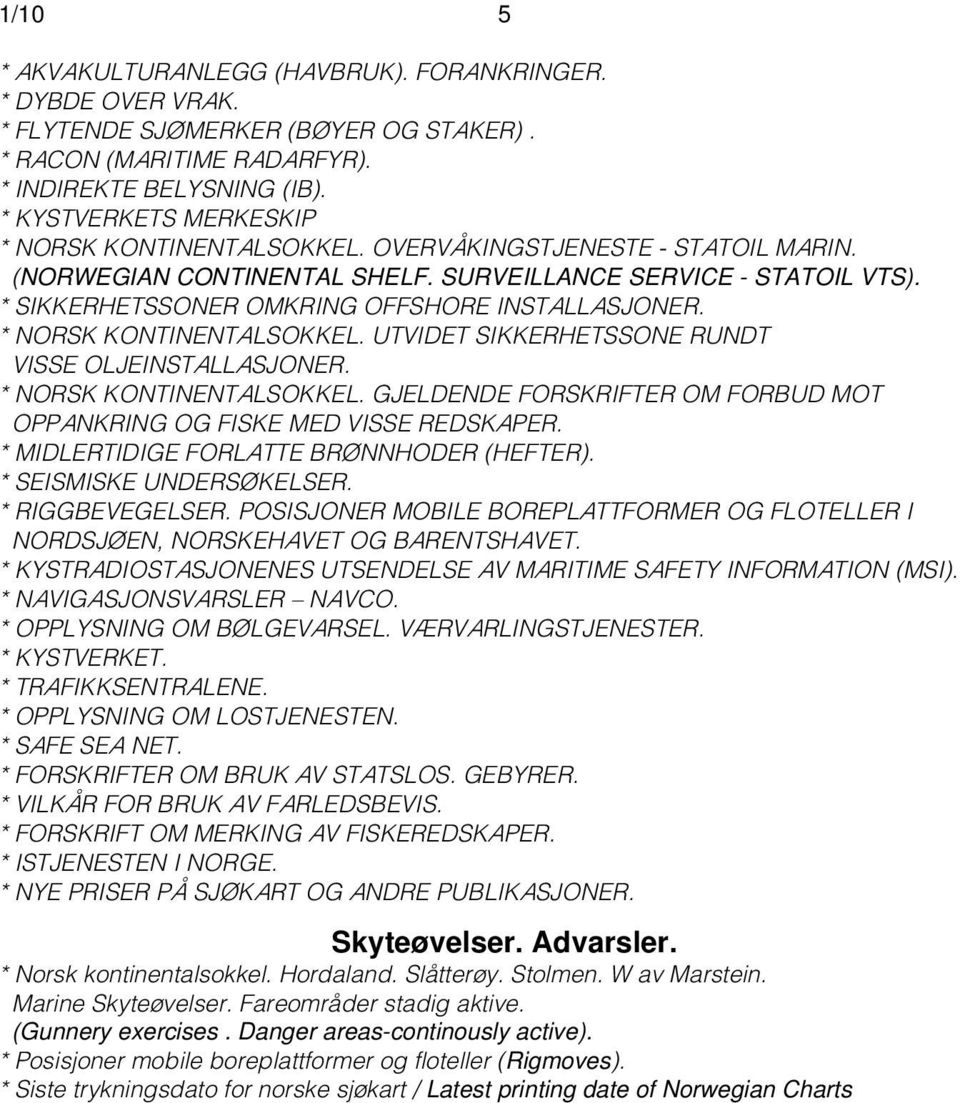 * SIKKERHETSSONER OMKRING OFFSHORE INSTALLASJONER. * NORSK KONTINENTALSOKKEL. UTVIDET SIKKERHETSSONE RUNDT VISSE OLJEINSTALLASJONER. * NORSK KONTINENTALSOKKEL. GJELDENDE FORSKRIFTER OM FORBUD MOT OPPANKRING OG FISKE MED VISSE REDSKAPER.