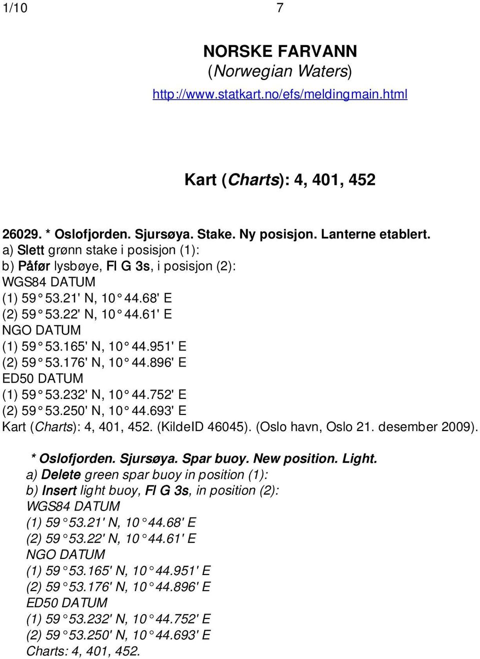 951' E (2) 59 53.176' N, 10 44.896' E ED50 DATUM (1) 59 53.232' N, 10 44.752' E (2) 59 53.250' N, 10 44.693' E Kart (Charts): 4, 401, 452. (KildeID 46045). (Oslo havn, Oslo 21. desember 2009).