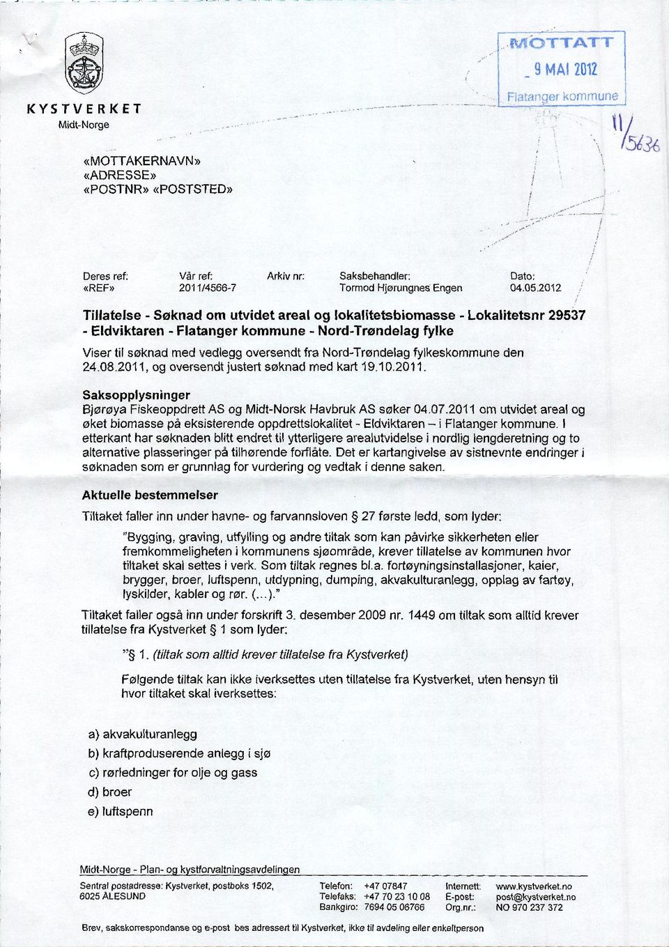 fylkeskommune den 24.08.2011, og oversendt justert søknad med kart 19.10.2011. Saksopplysninger Bjørøya Fiskeoppdrett AS og Midt-Norsk Havbruk AS søker 04.07.