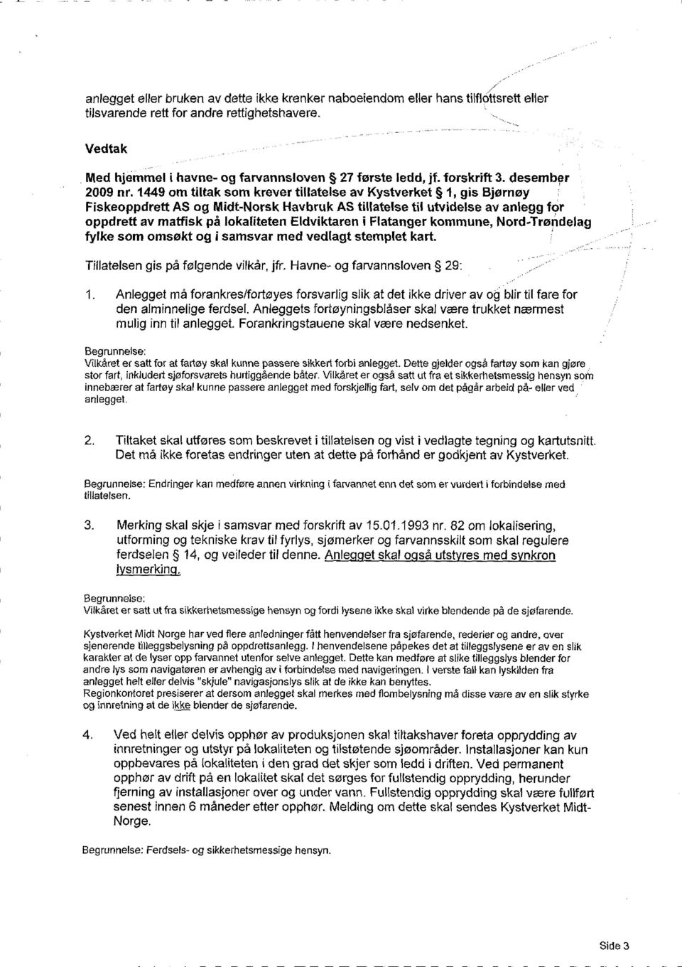 1449 om tiltak som krever tillatelse av Kystverket 1, gis Bjørnøy Fiskeoppdrett AS og Midt-Norsk Havbruk AS tillatelse til utvidelse av anlegg for oppdrett av matfisk på lokaliteten Eldviktaren i