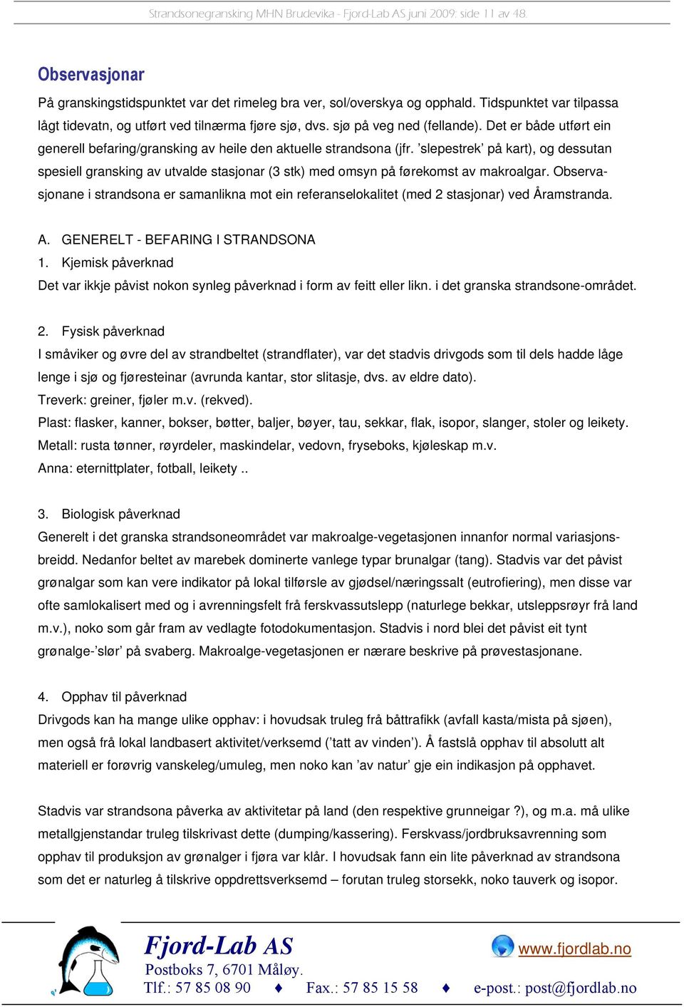 slepestrek på kart), og dessutan spesiell gransking av utvalde stasjonar (3 stk) med omsyn på førekomst av makroalgar.