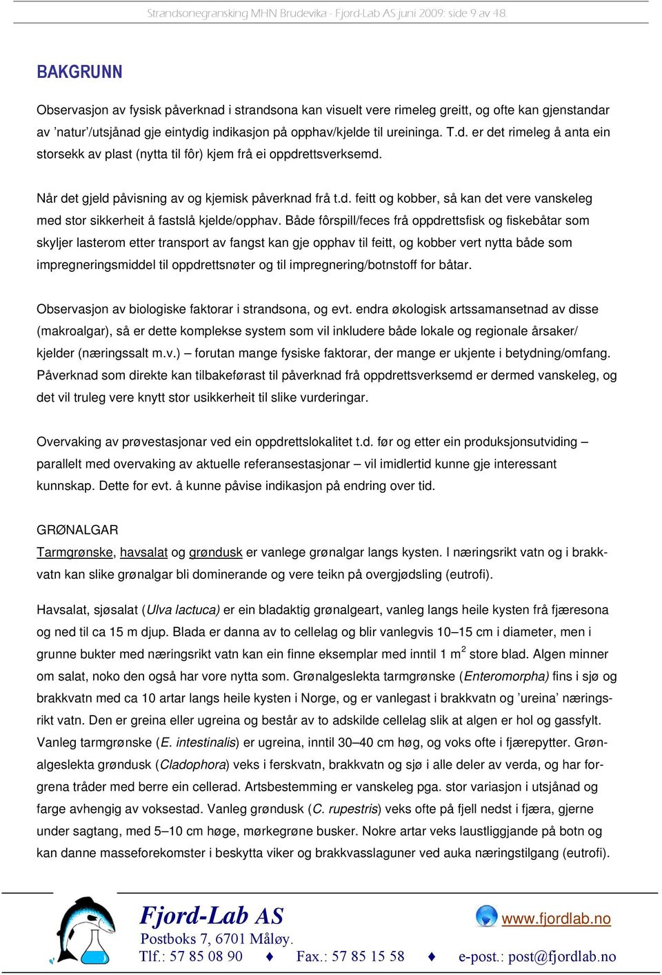 Når det gjeld påvisning av og kjemisk påverknad frå t.d. feitt og kobber, så kan det vere vanskeleg med stor sikkerheit å fastslå kjelde/opphav.