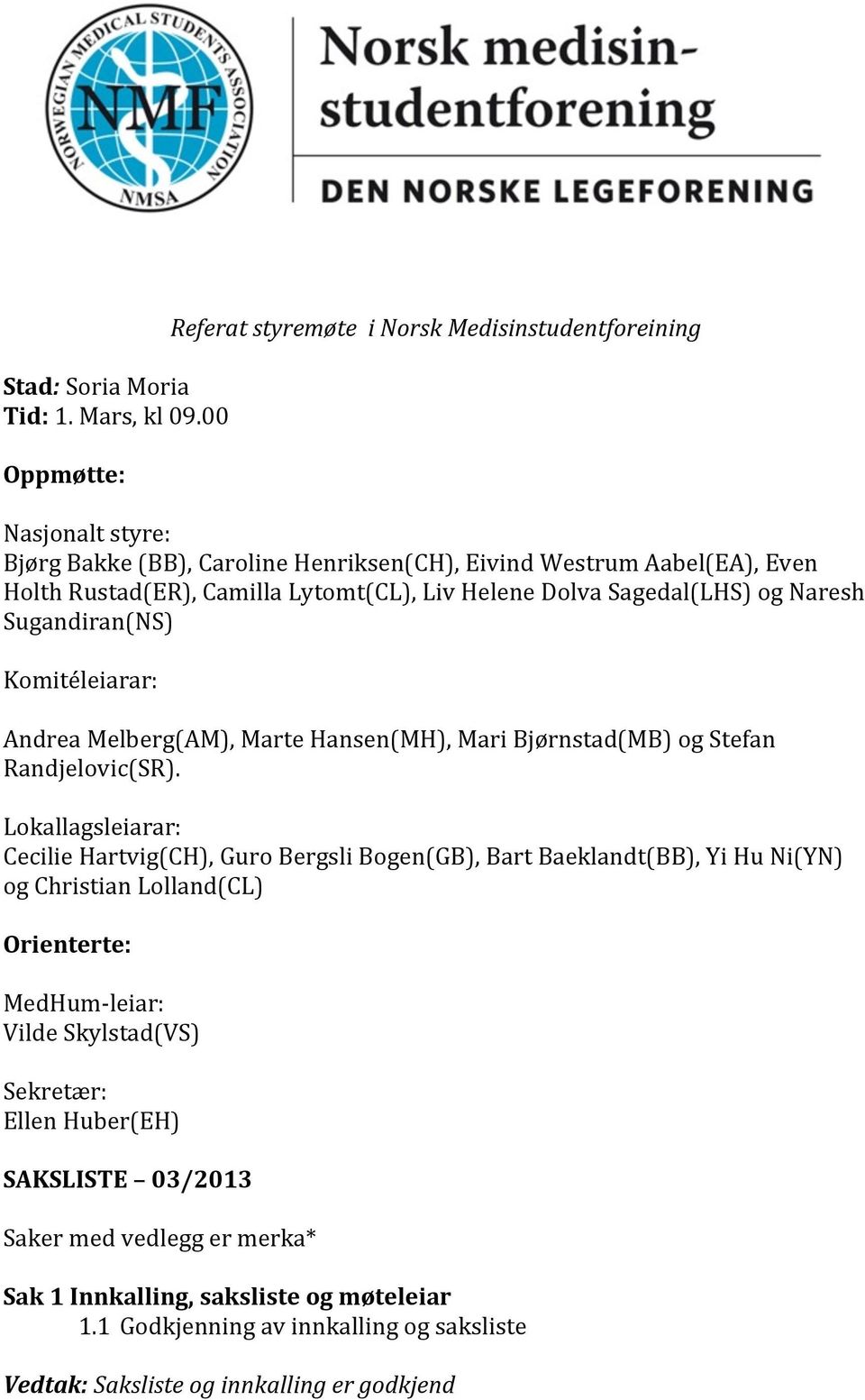 Lytomt(CL), Liv Helene Dolva Sagedal(LHS) og Naresh Sugandiran(NS) Komitéleiarar: Andrea Melberg(AM), Marte Hansen(MH), Mari Bjørnstad(MB) og Stefan Randjelovic(SR).