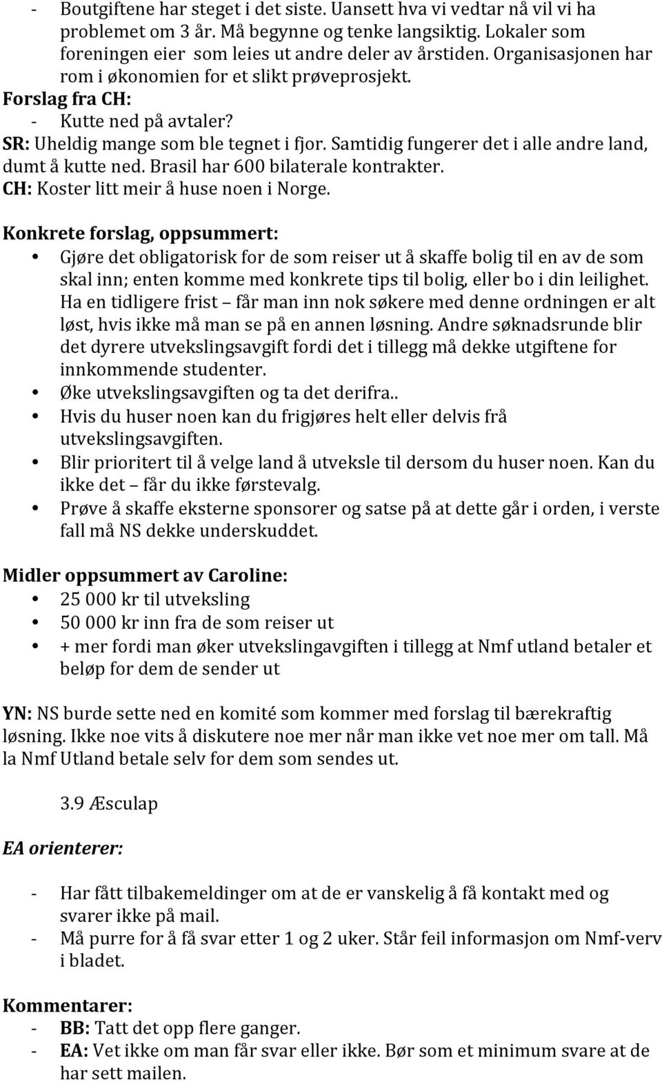 Brasil har 600 bilaterale kontrakter. CH: Koster litt meir å huse noen i Norge.