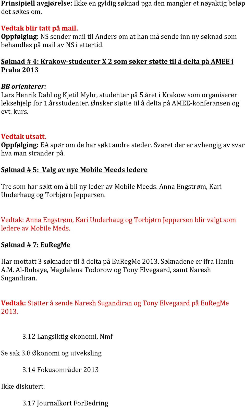 Søknad # 4: Krakowstudenter X 2 som søker støtte til å delta på AMEE i Praha 2013 BB orienterer: Lars Henrik Dahl og Kjetil Myhr, studenter på 5.året i Krakow som organiserer leksehjelp for 1.