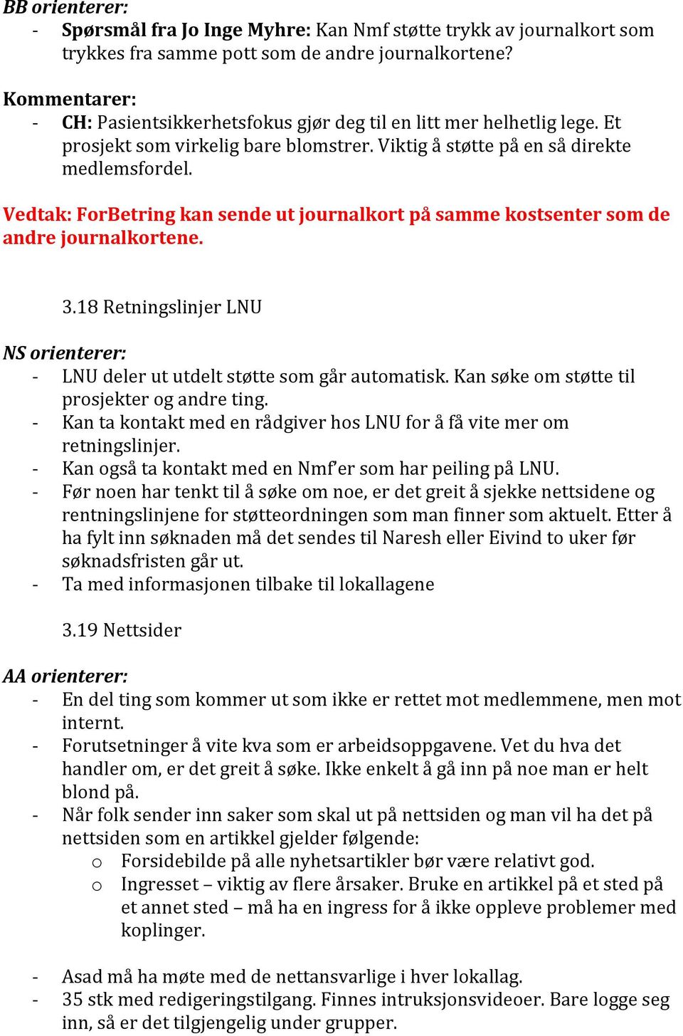 Vedtak: ForBetring kan sende ut journalkort på samme kostsenter som de andre journalkortene. 3.18 Retningslinjer LNU NS orienterer: LNU deler ut utdelt støtte som går automatisk.