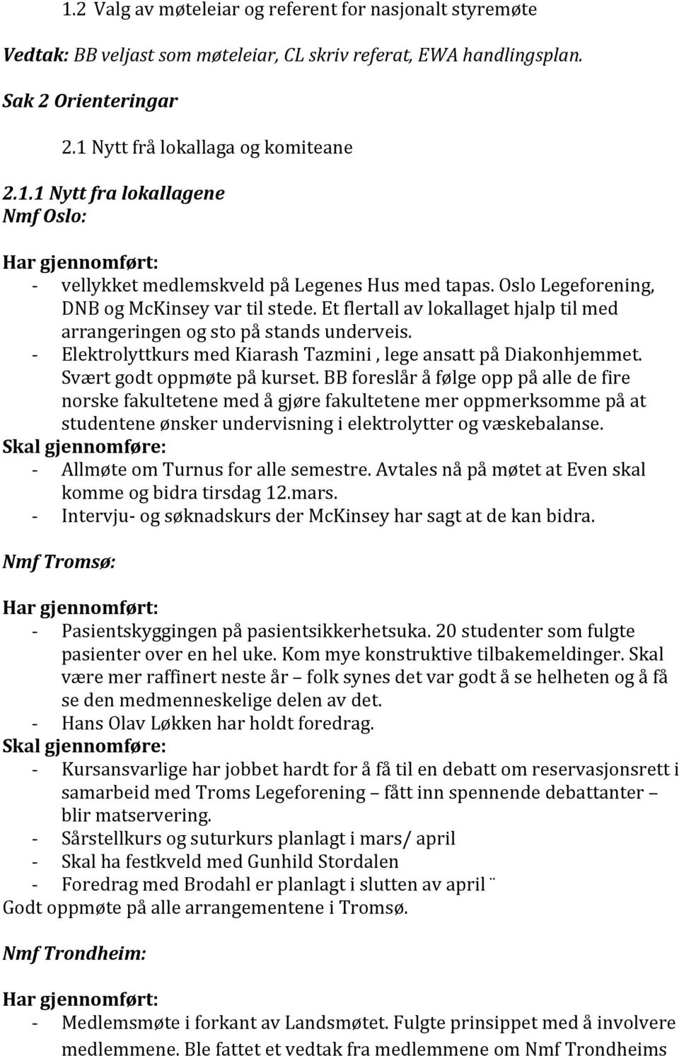 Svært godt oppmøte på kurset. BB foreslår å følge opp på alle de fire norske fakultetene med å gjøre fakultetene mer oppmerksomme på at studentene ønsker undervisning i elektrolytter og væskebalanse.