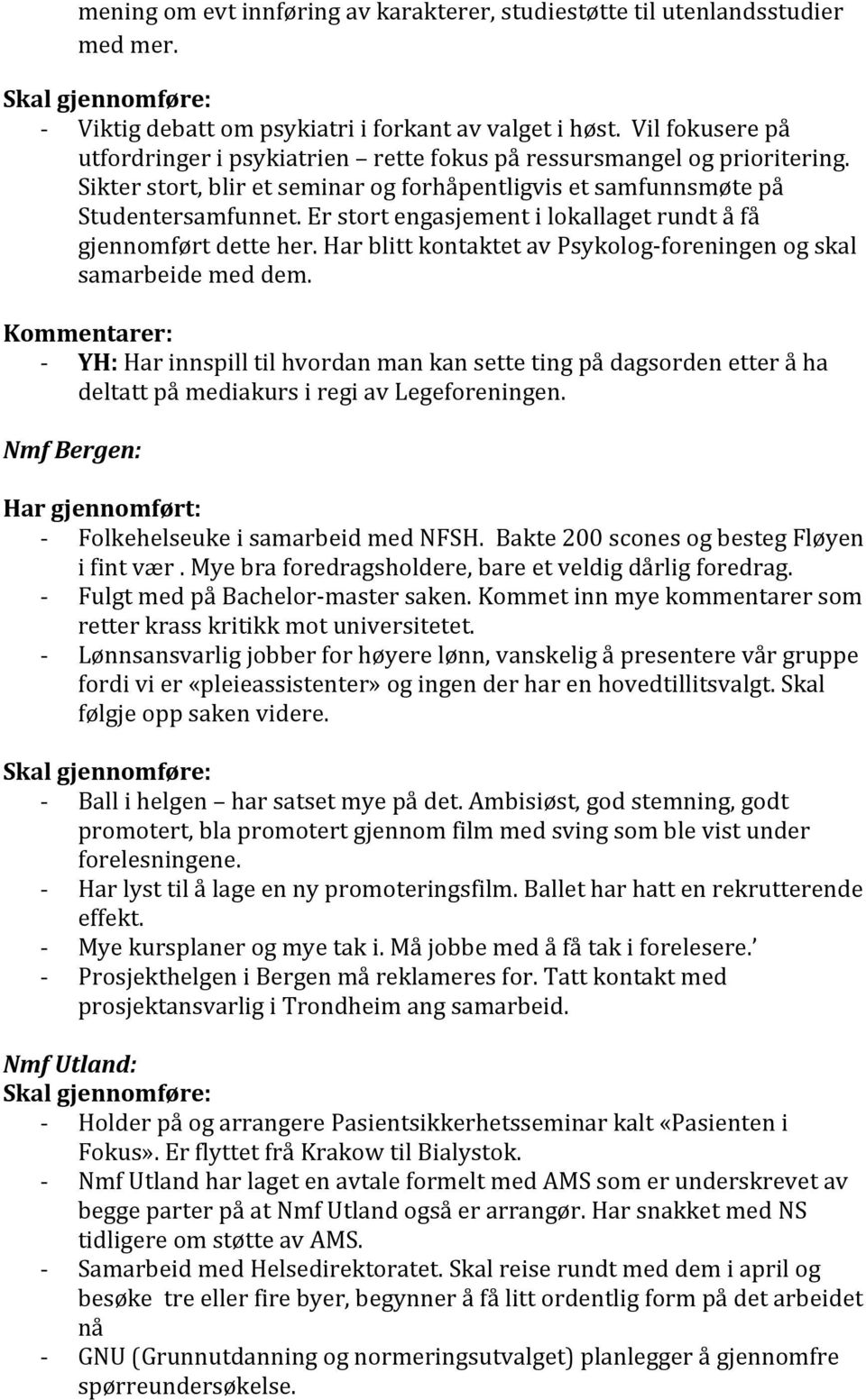 Er stort engasjement i lokallaget rundt å få gjennomført dette her. Har blitt kontaktet av Psykologforeningen og skal samarbeide med dem.