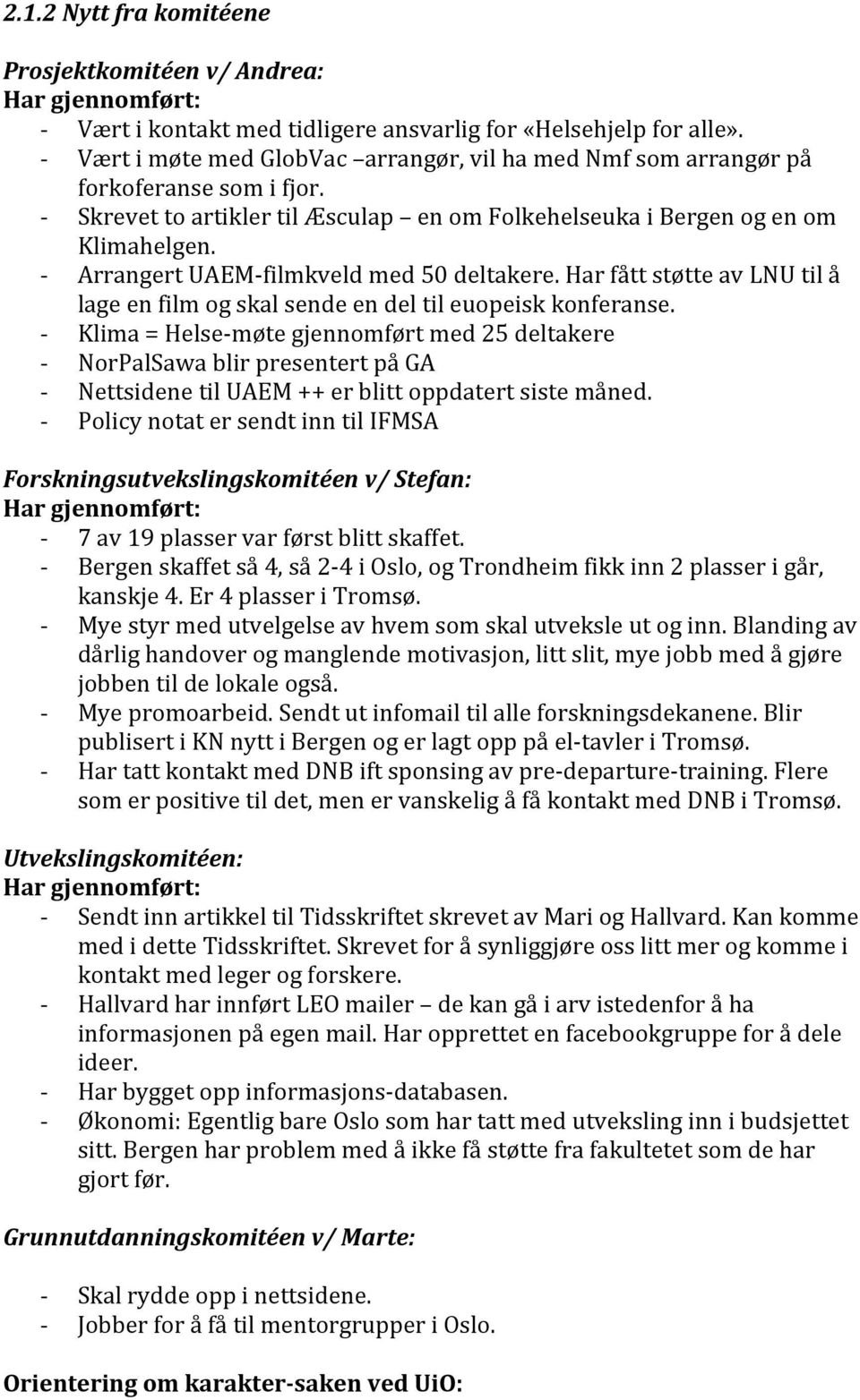 Arrangert UAEMfilmkveld med 50 deltakere. Har fått støtte av LNU til å lage en film og skal sende en del til euopeisk konferanse.