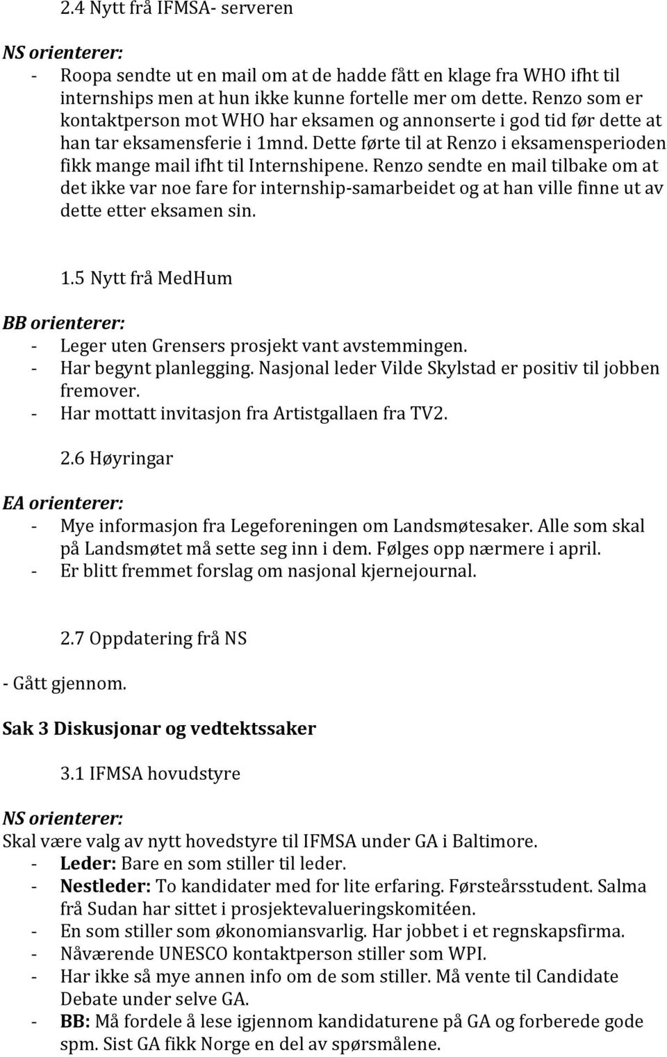 Renzo sendte en mail tilbake om at det ikke var noe fare for internshipsamarbeidet og at han ville finne ut av dette etter eksamen sin. 1.