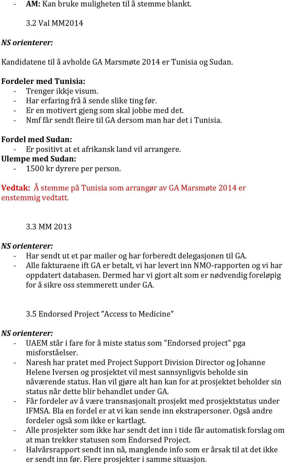 Fordel med Sudan: Er positivt at et afrikansk land vil arrangere. Ulempe med Sudan: 1500 kr dyrere per person. Vedtak: Å stemme på Tunisia som arrangør av GA Marsmøte 2014 er enstemmig vedtatt. 3.