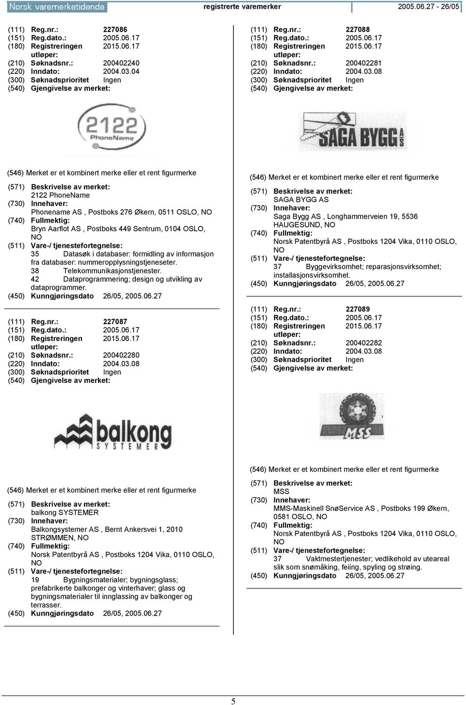 08 2122 PhoneName Phonename AS, Postboks 276 Økern, 0511 OSLO, Bryn Aarflot AS, Postboks 449 Sentrum, 0104 OSLO, 35 Datasøk i databaser: formidling av informasjon fra databaser: