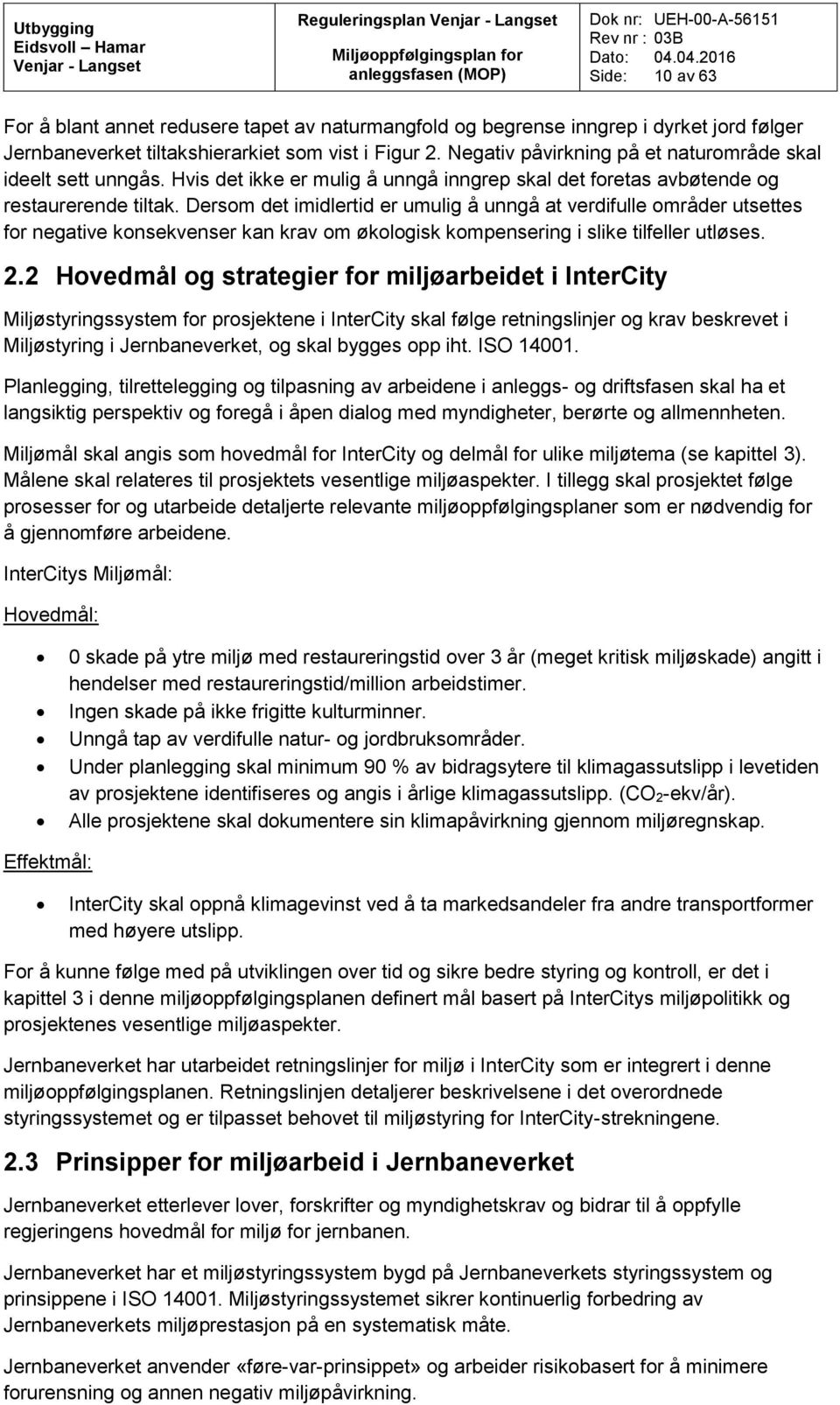 Dersom det imidlertid er umulig å unngå at verdifulle områder utsettes for negative konsekvenser kan krav om økologisk kompensering i slike tilfeller utløses. 2.