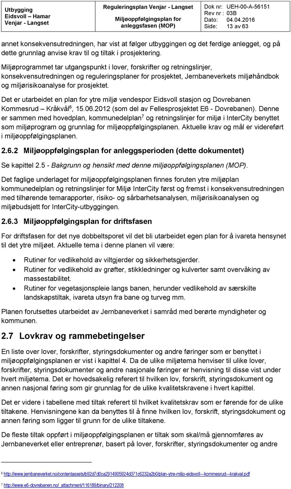 Det er utarbeidet en plan for ytre miljø vendespor Eidsvoll stasjon og Dovrebanen Kommesrud Kråkvål 6, 15.06.2012 (som del av Fellesprosjektet E6 - Dovrebanen).