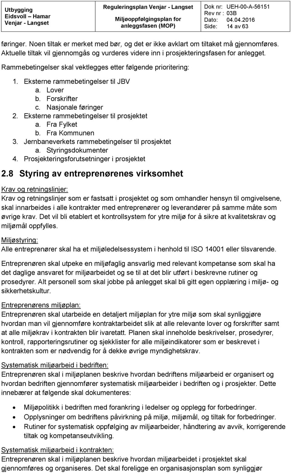 Fra Fylket b. Fra Kommunen 3. Jernbaneverkets rammebetingelser til prosjektet a. Styringsdokumenter 4. Prosjekteringsforutsetninger i prosjektet 2.