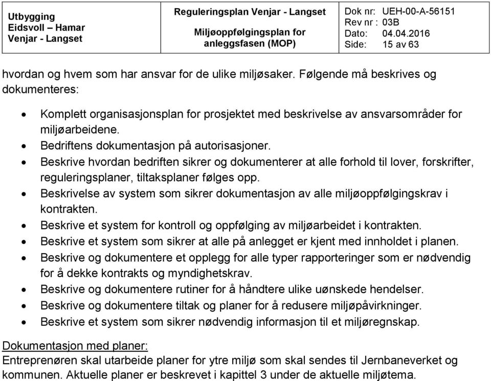 Beskrive hvordan bedriften sikrer og dokumenterer at alle forhold til lover, forskrifter, reguleringsplaner, tiltaksplaner følges opp.