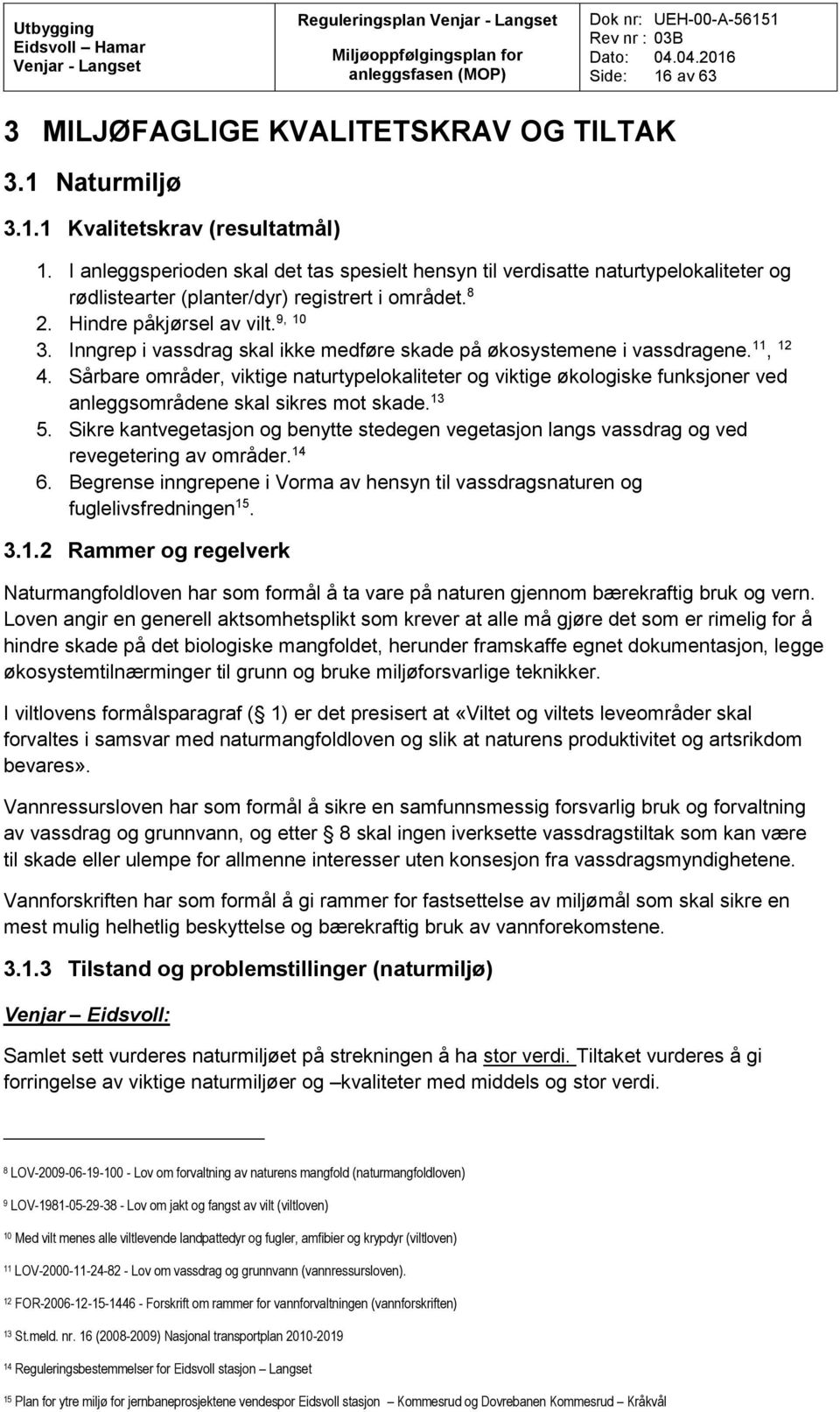 Inngrep i vassdrag skal ikke medføre skade på økosystemene i vassdragene. 11, 12 4.