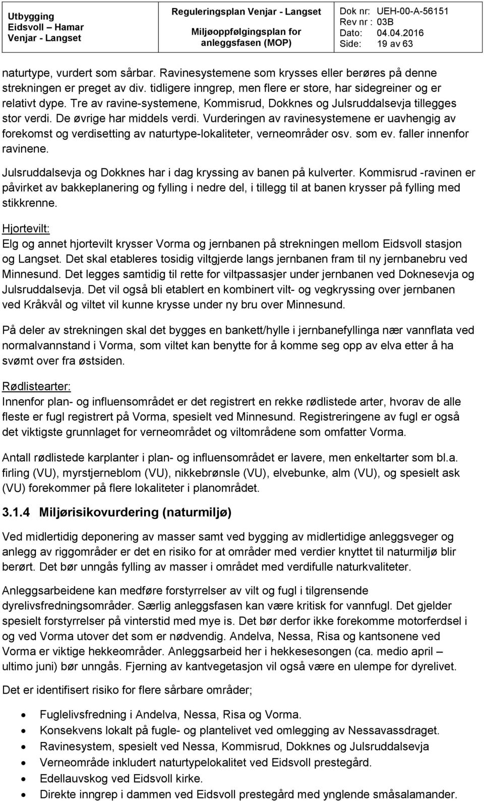 Vurderingen av ravinesystemene er uavhengig av forekomst og verdisetting av naturtype-lokaliteter, verneområder osv. som ev. faller innenfor ravinene.