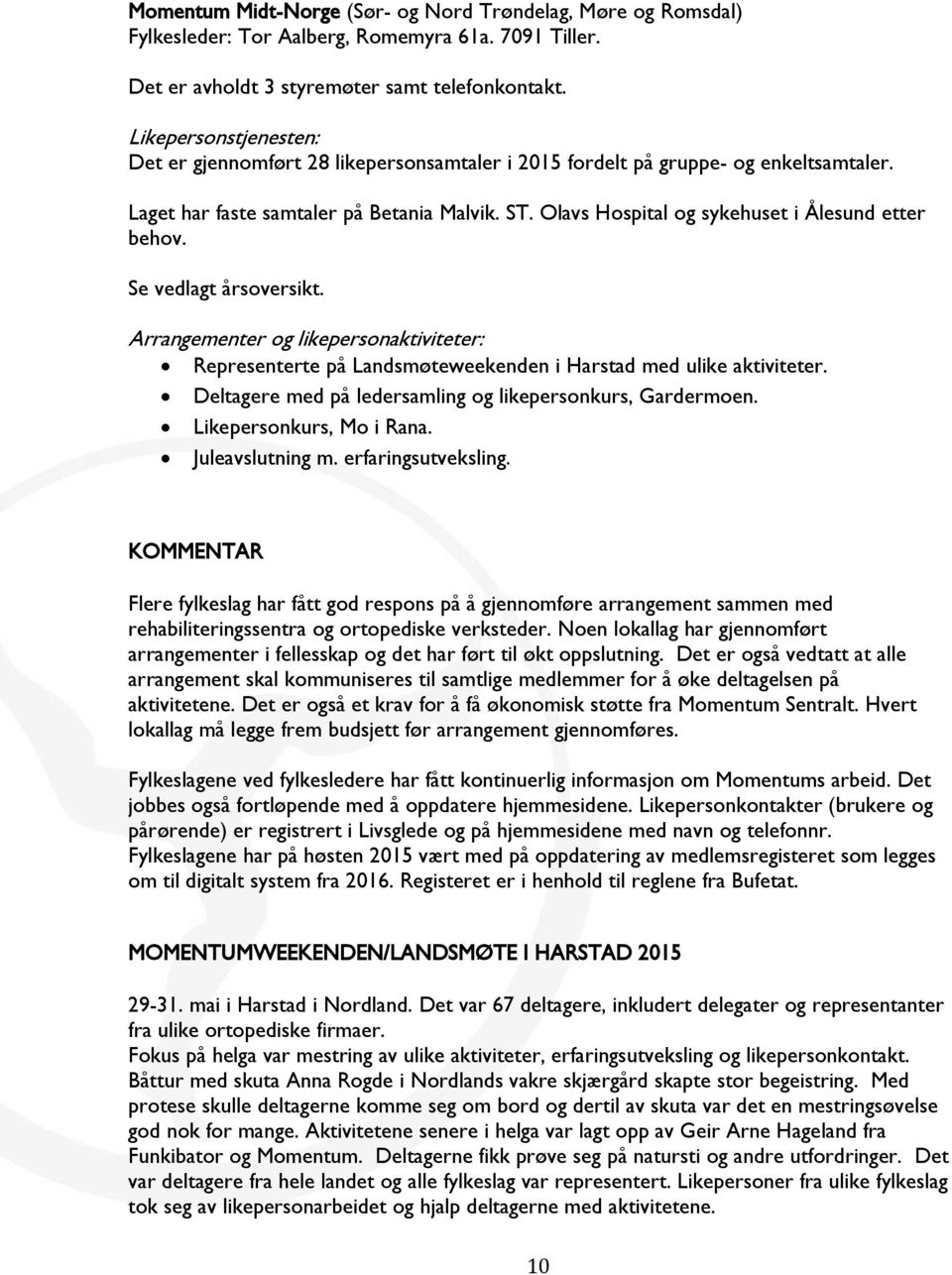 Olavs Hospital og sykehuset i Ålesund etter behov. Se vedlagt årsoversikt. Arrangementer og likepersonaktiviteter: Representerte på Landsmøteweekenden i Harstad med ulike aktiviteter.