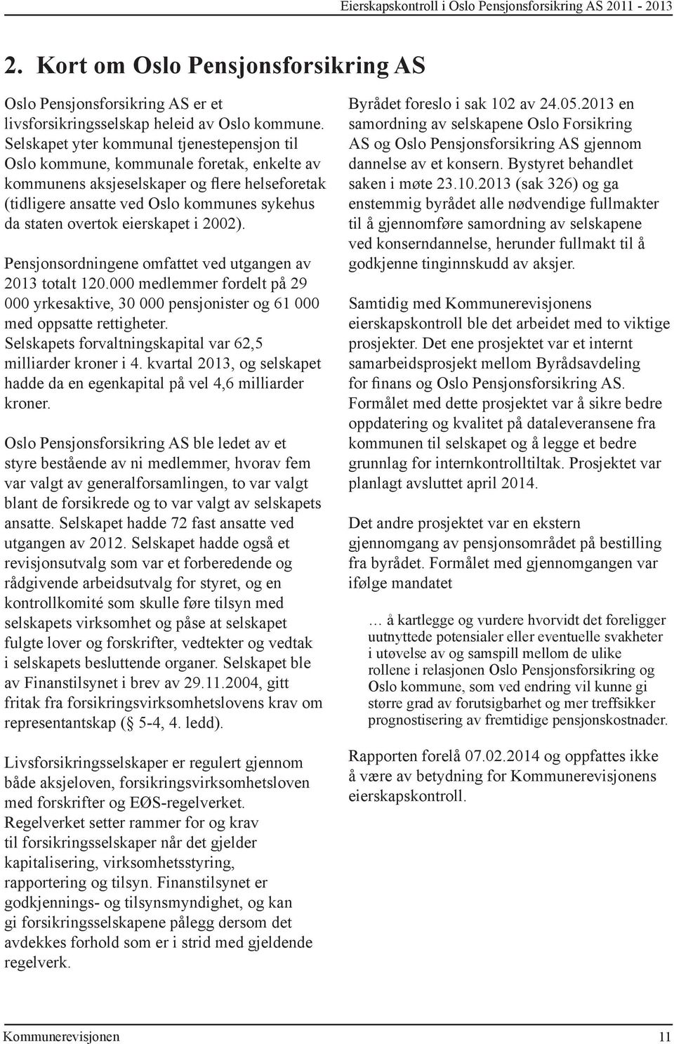 eierskapet i 2002). Pensjonsordningene omfattet ved utgangen av 2013 totalt 120.000 medlemmer fordelt på 29 000 yrkesaktive, 30 000 pensjonister og 61 000 med oppsatte rettigheter.