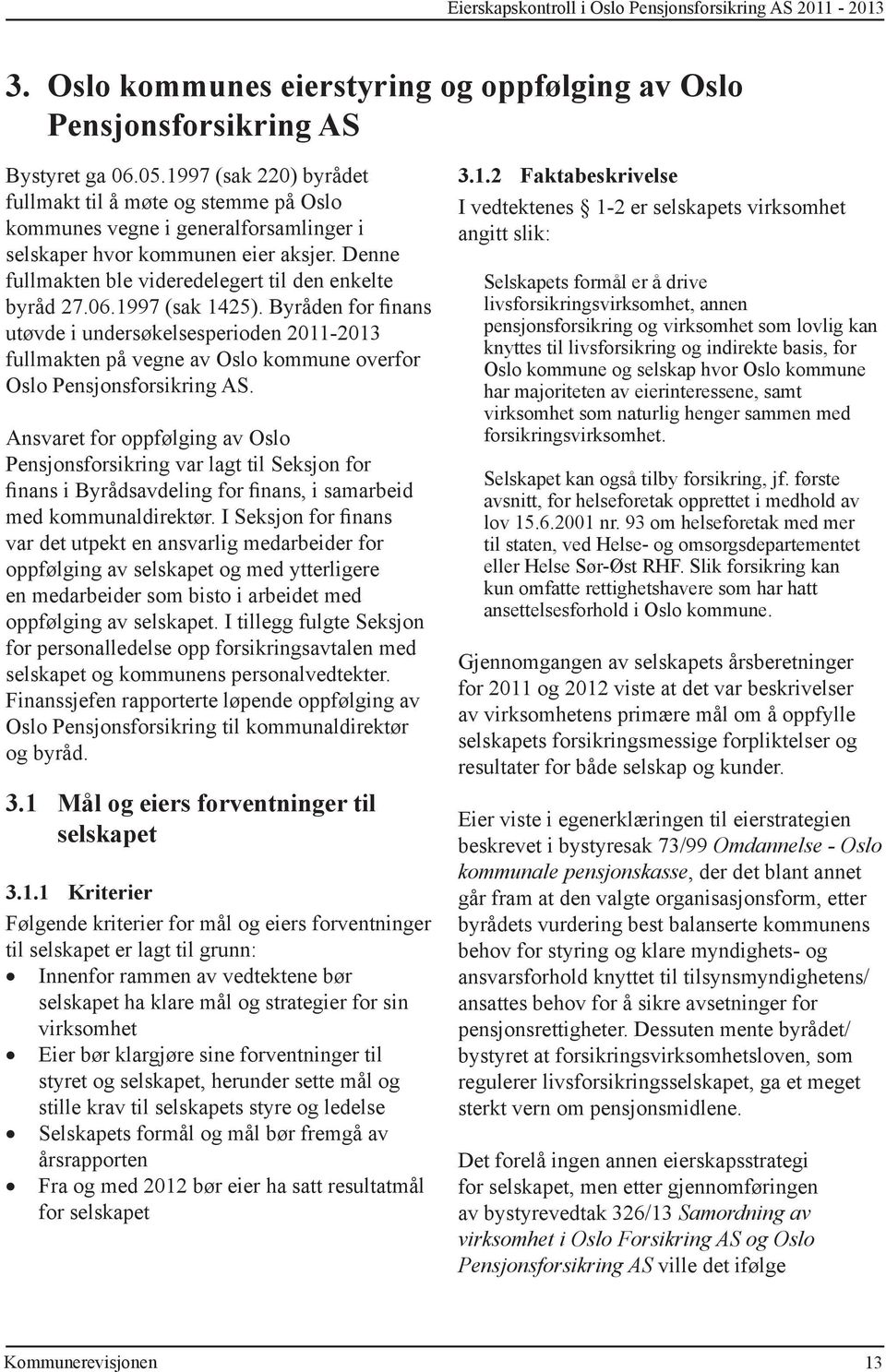 06.1997 (sak 1425). Byråden for finans utøvde i undersøkelsesperioden 2011-2013 fullmakten på vegne av Oslo kommune overfor Oslo Pensjonsforsikring AS.