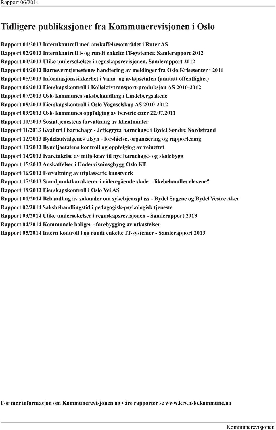 Samlerapport 2012 Rapport 04/2013 Barneverntjenestenes håndtering av meldinger fra Oslo Krisesenter i 2011 Rapport 05/2013 Informasjonssikkerhet i Vann- og avløpsetaten (unntatt offentlighet) Rapport