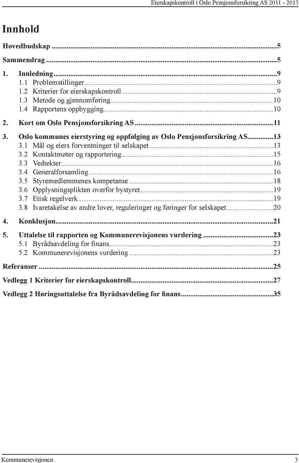 1 Mål og eiers forventninger til selskapet...13 3.2 Kontaktmøter og rapportering...15 3.3 Vedtekter...16 3.4 Generalforsamling...16 3.5 Styremedlemmenes kompetanse...18 3.