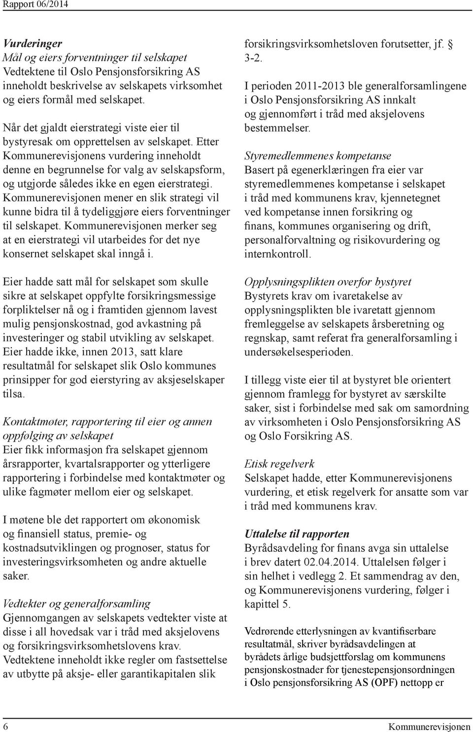 Etter s vurdering inneholdt denne en begrunnelse for valg av selskapsform, og utgjorde således ikke en egen eierstrategi.