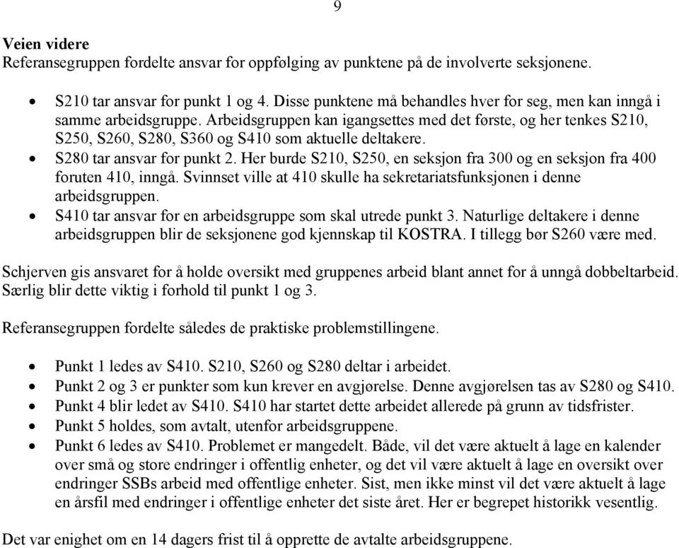 S280 tar ansvar for punkt 2. Her burde S210, S250, en seksjon fra 300 og en seksjon fra 400 foruten 410, inngå. Svinnset ville at 410 skulle ha sekretariatsfunksjonen i denne arbeidsgruppen.