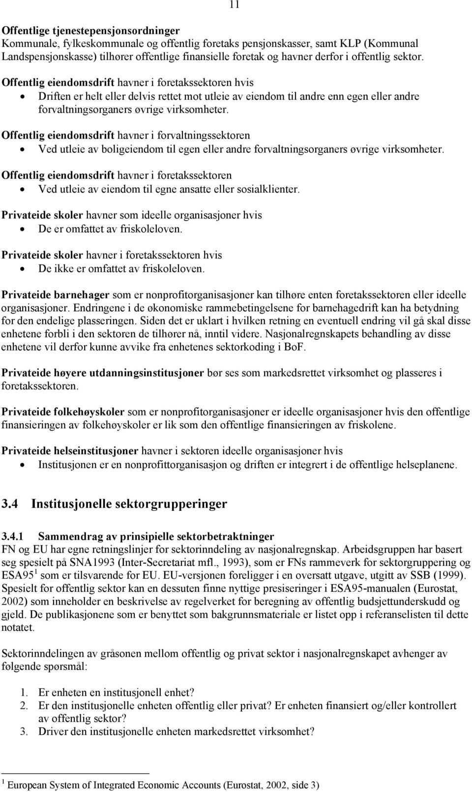 Offentlig eiendomsdrift havner i foretakssektoren hvis Driften er helt eller delvis rettet mot utleie av eiendom til andre enn egen eller andre forvaltningsorganers øvrige virksomheter.