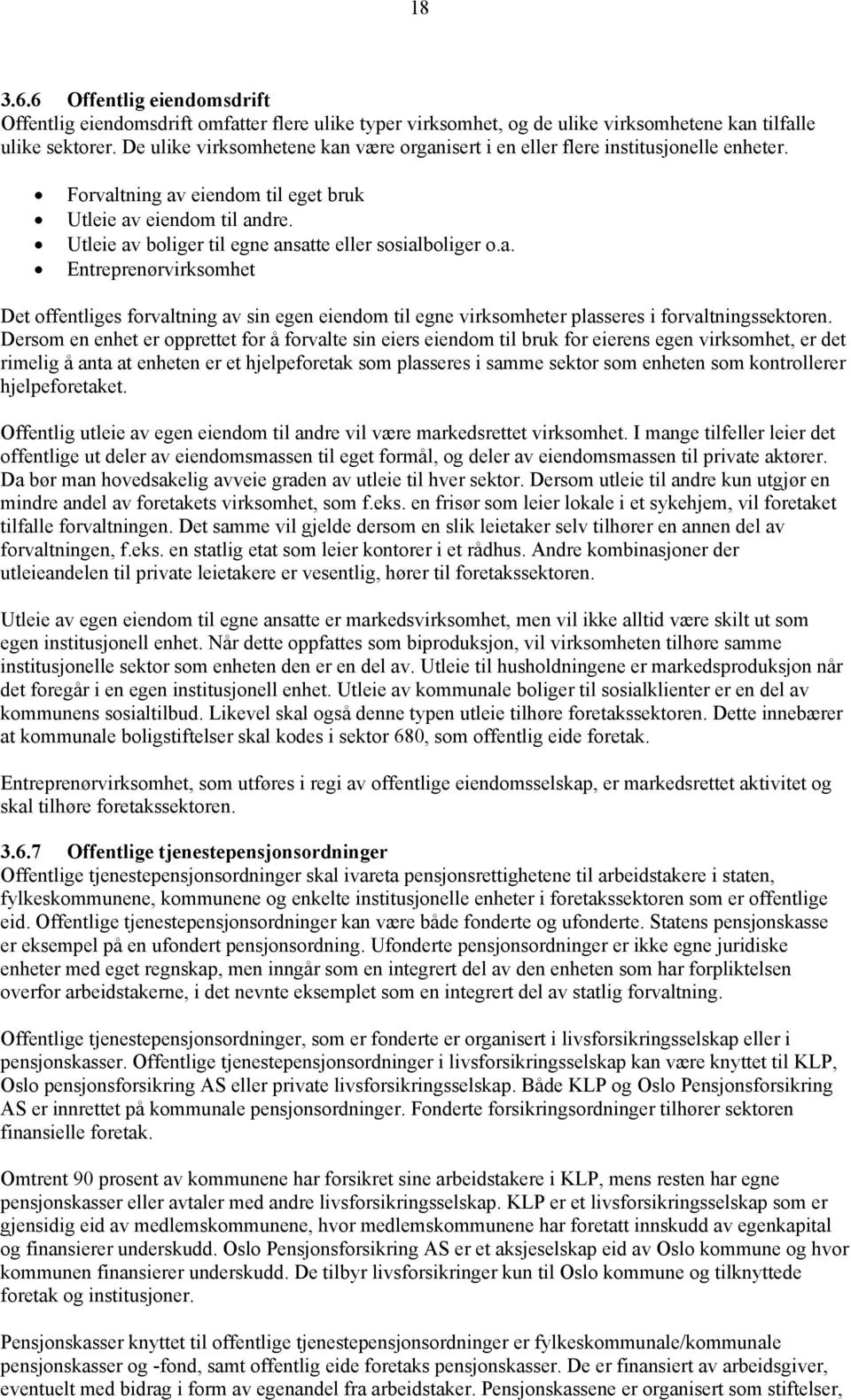 Utleie av boliger til egne ansatte eller sosialboliger o.a. Entreprenørvirksomhet Det offentliges forvaltning av sin egen eiendom til egne virksomheter plasseres i forvaltningssektoren.