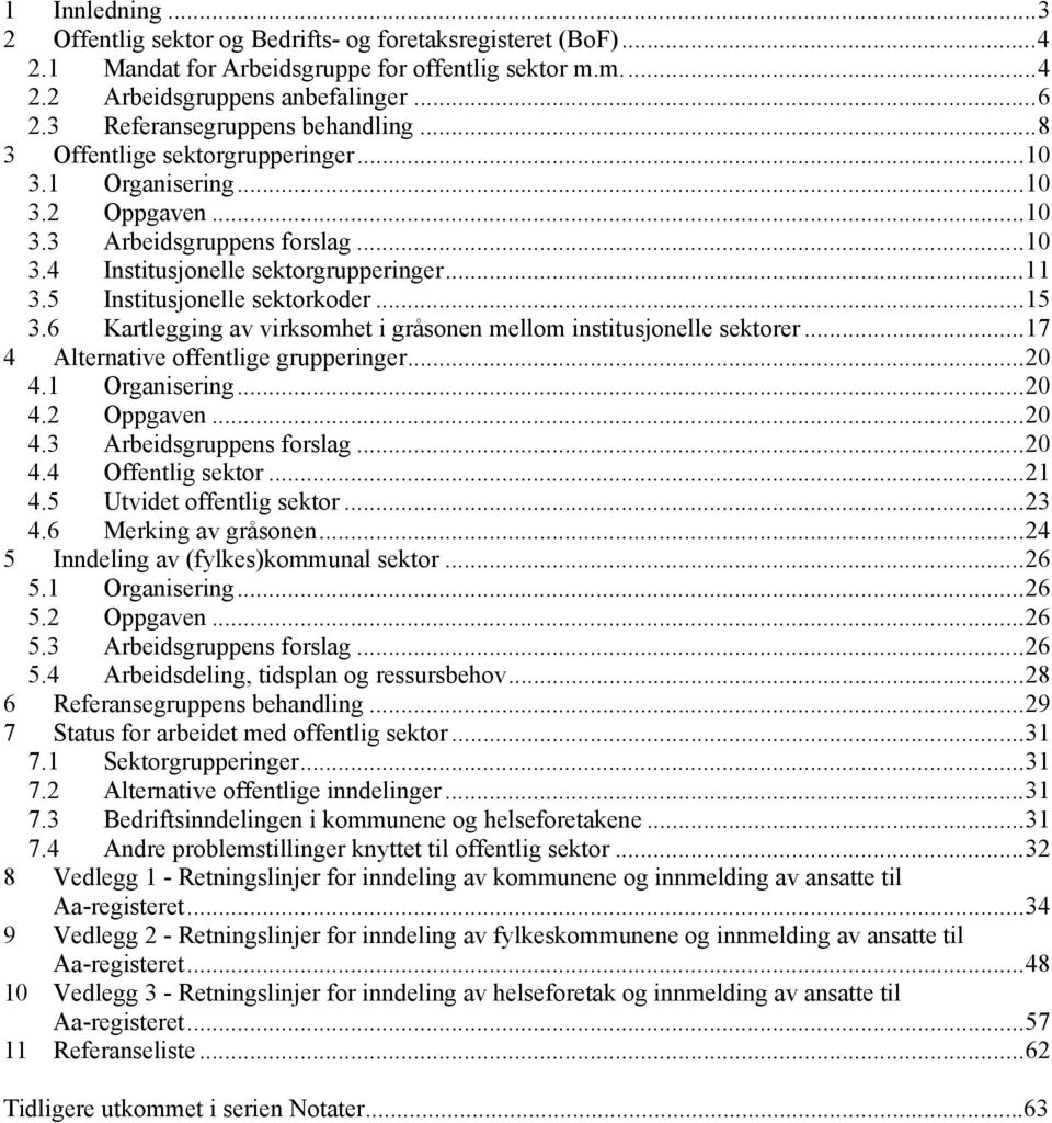 5 Institusjonelle sektorkoder...15 3.6 Kartlegging av virksomhet i gråsonen mellom institusjonelle sektorer...17 4 Alternative offentlige grupperinger...20 4.1 Organisering...20 4.2 Oppgaven...20 4.3 Arbeidsgruppens forslag.