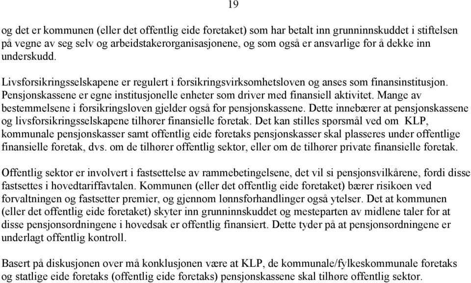 Mange av bestemmelsene i forsikringsloven gjelder også for pensjonskassene. Dette innebærer at pensjonskassene og livsforsikringsselskapene tilhører finansielle foretak.