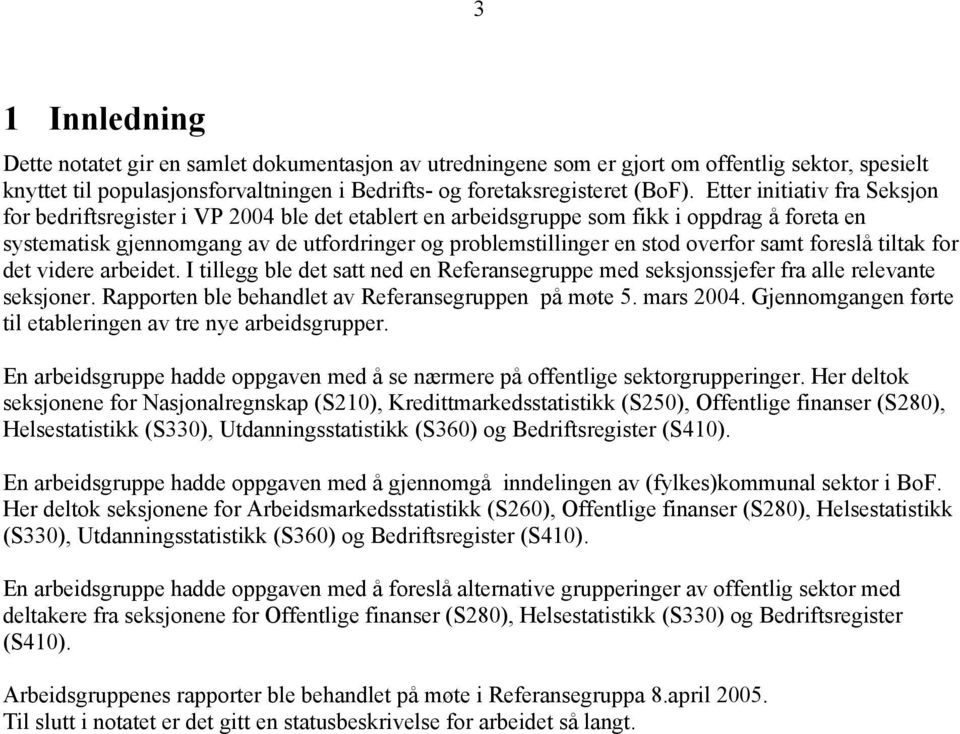 overfor samt foreslå tiltak for det videre arbeidet. I tillegg ble det satt ned en Referansegruppe med seksjonssjefer fra alle relevante seksjoner.