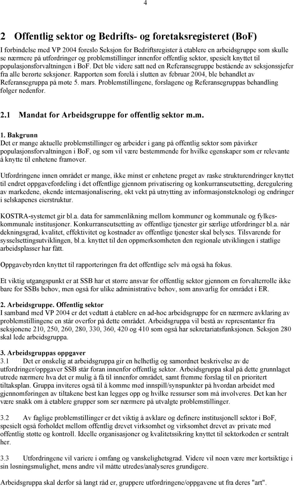 Rapporten som forelå i slutten av februar 2004, ble behandlet av Referansegruppa på møte 5. mars. Problemstillingene, forslagene og Referansegruppas behandling følger nedenfor. 2.1 Mandat for Arbeidsgruppe for offentlig sektor m.