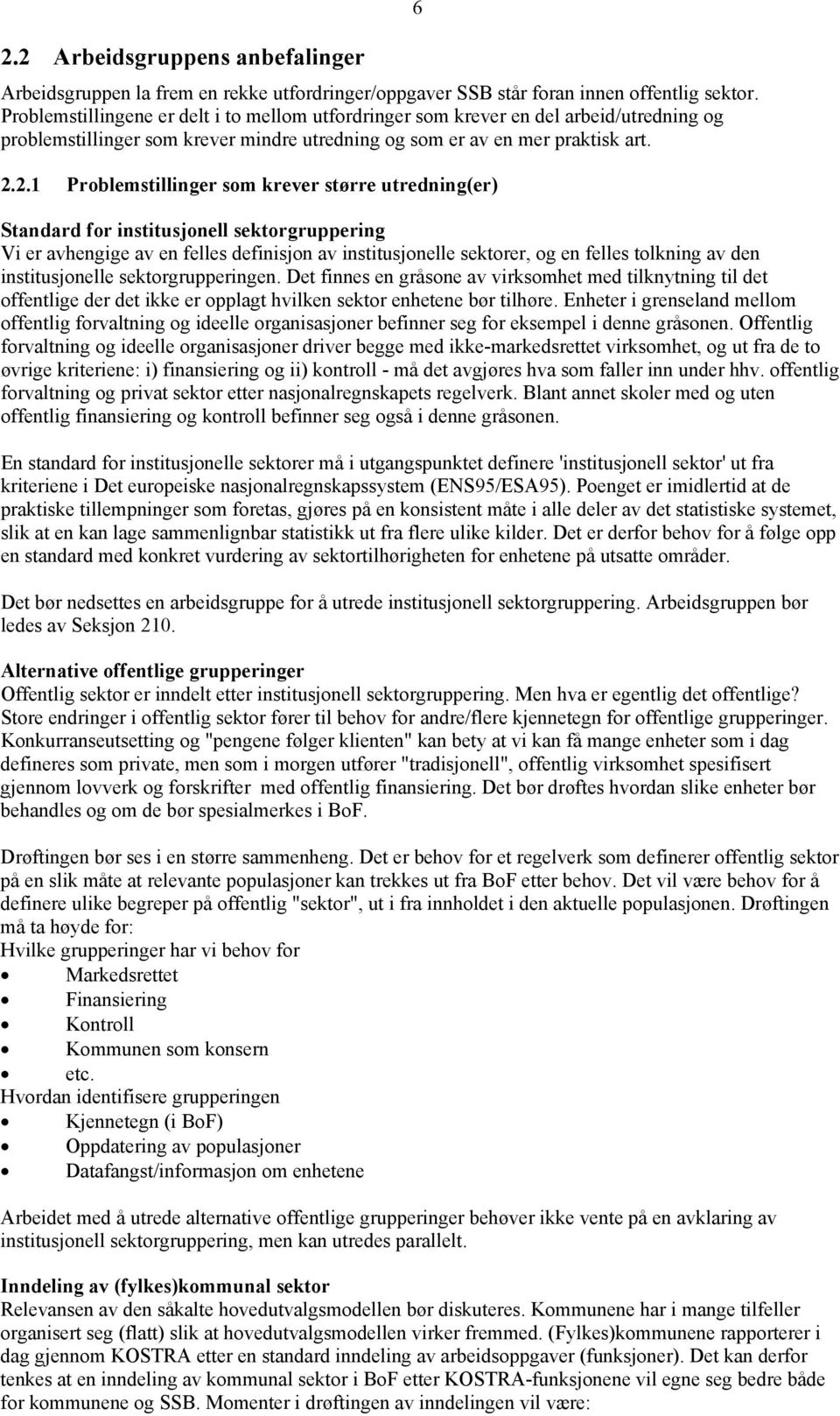 2.1 Problemstillinger som krever større utredning(er) 6 Standard for institusjonell sektorgruppering Vi er avhengige av en felles definisjon av institusjonelle sektorer, og en felles tolkning av den