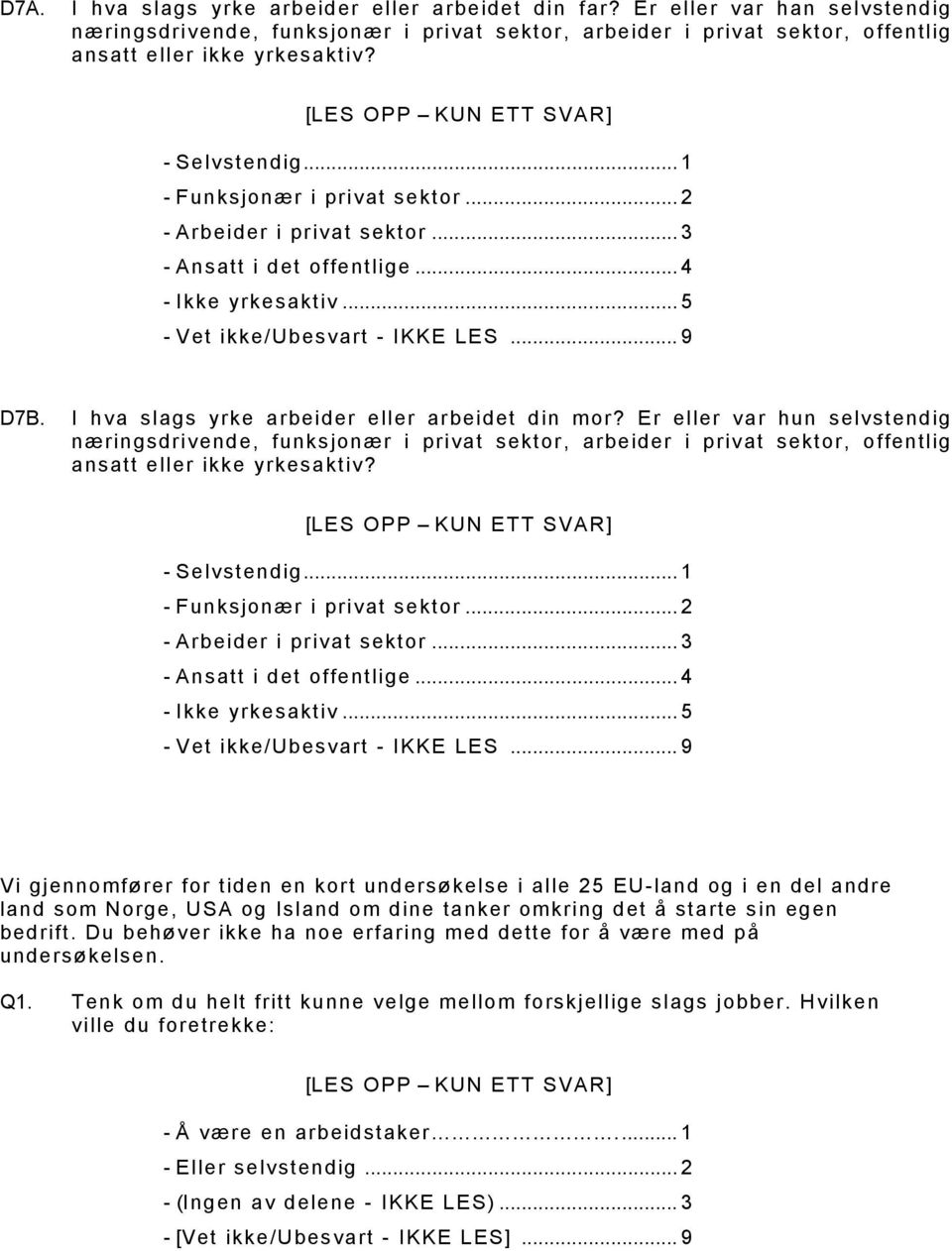 I hva slags yrke arbeider eller arbeidet din mor? Er eller var hun selvstendig næringsdrivende, funksjonær i privat sektor, arbeider i privat sektor, offentlig ansatt eller ikke yrkesaktiv?