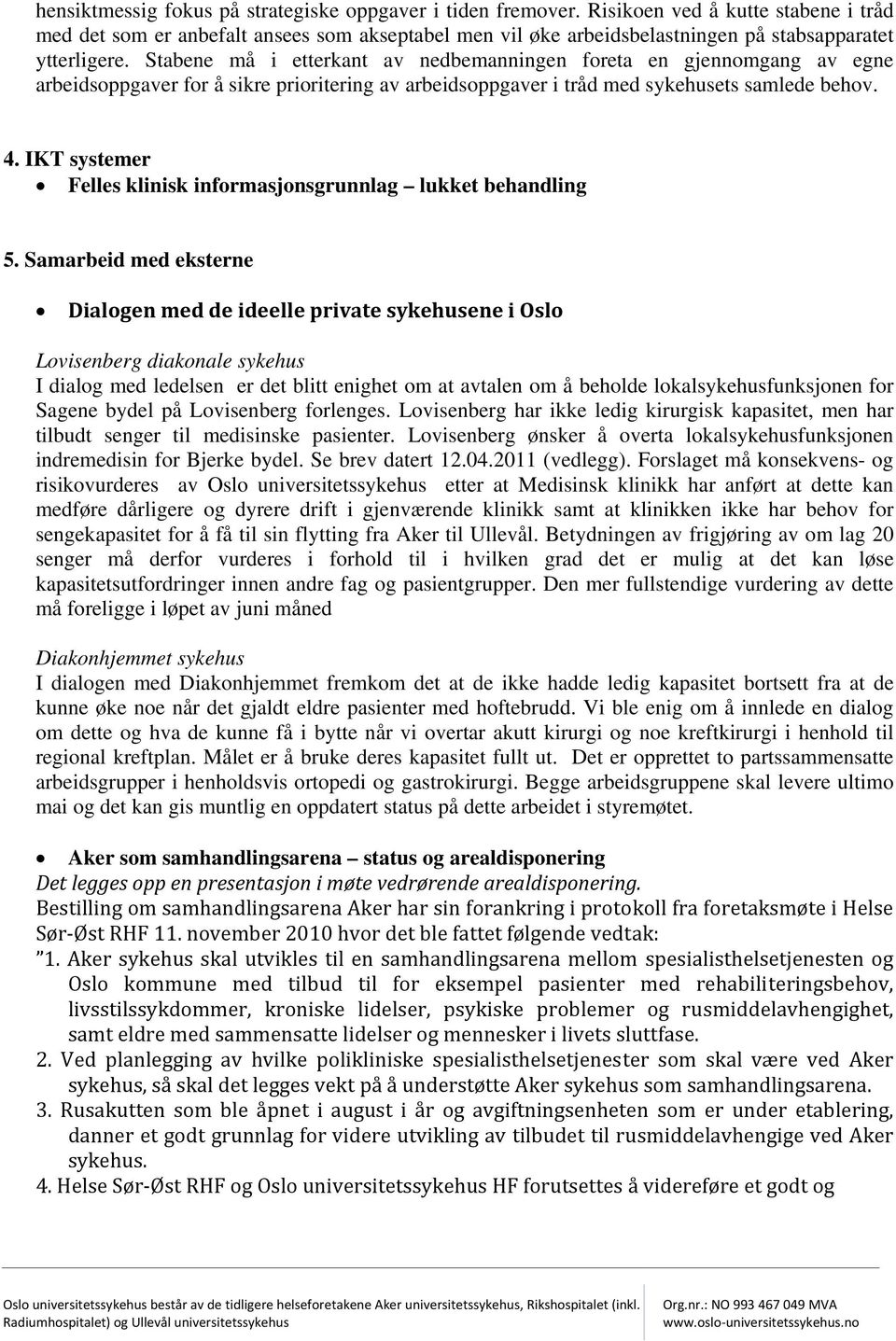 Stabene må i etterkant av nedbemanningen foreta en gjennomgang av egne arbeidsoppgaver for å sikre prioritering av arbeidsoppgaver i tråd med sykehusets samlede behov. 4.