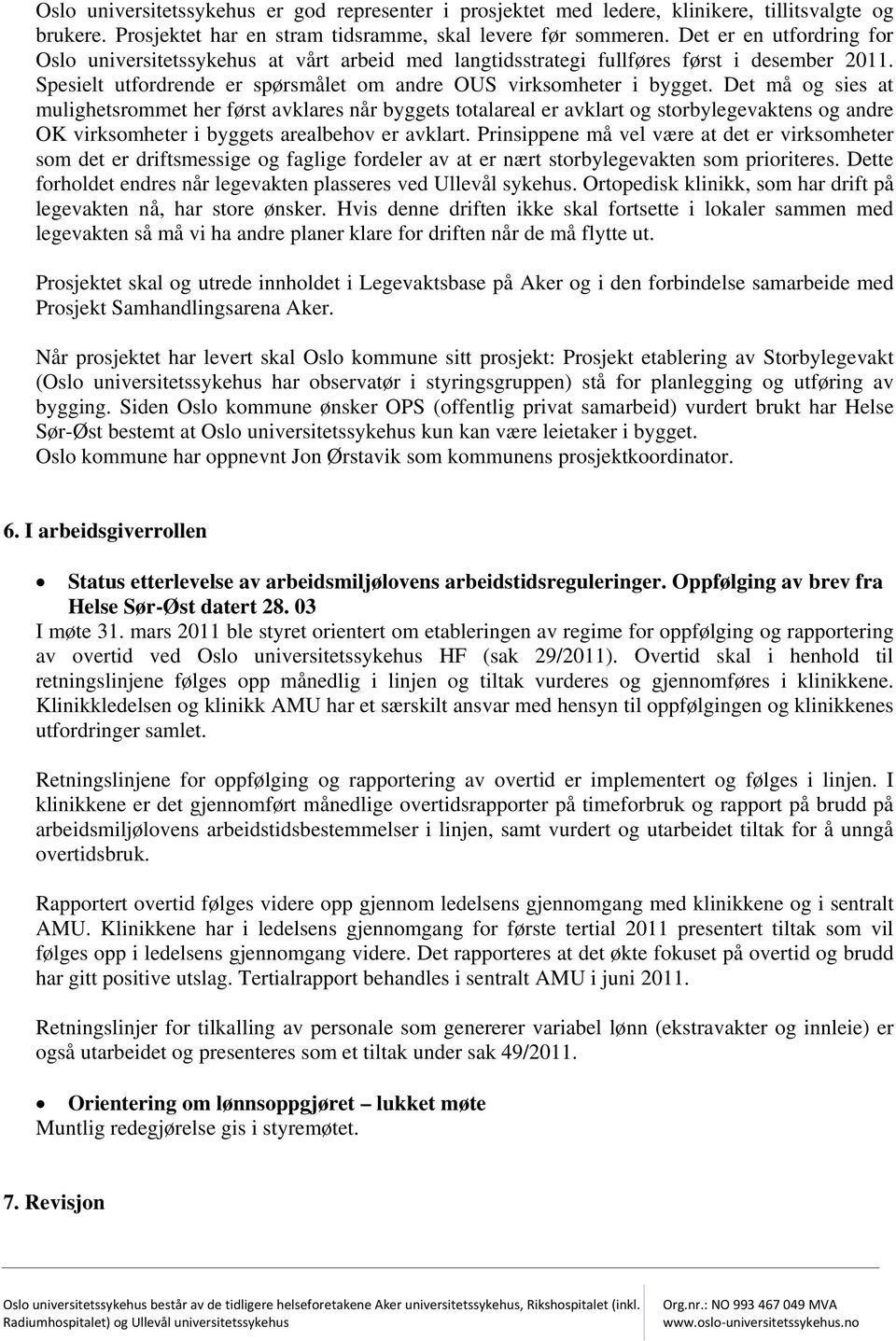 Det må og sies at mulighetsrommet her først avklares når byggets totalareal er avklart og storbylegevaktens og andre OK virksomheter i byggets arealbehov er avklart.