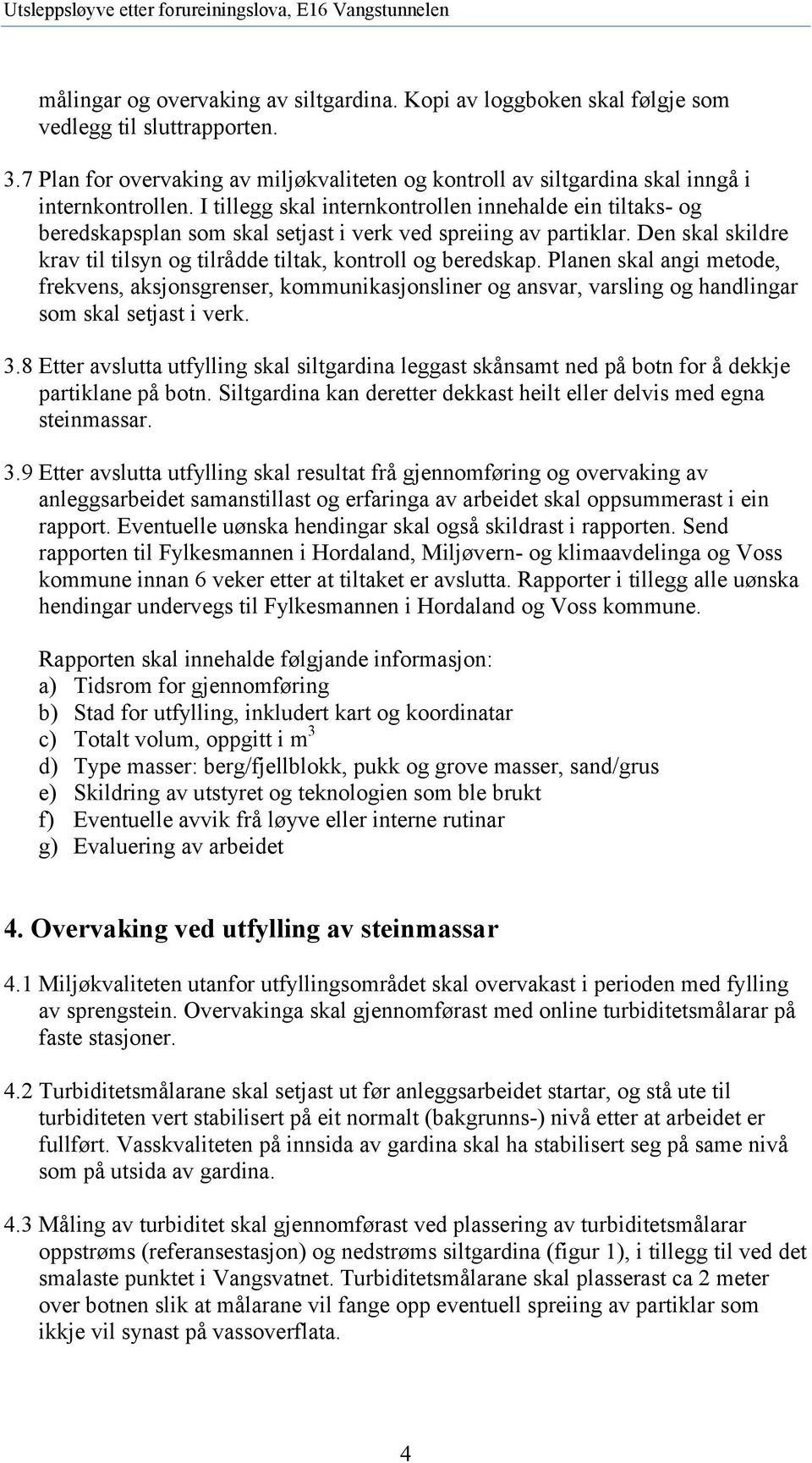 I tillegg skal internkontrollen innehalde ein tiltaks- og beredskapsplan som skal setjast i verk ved spreiing av partiklar. Den skal skildre krav til tilsyn og tilrådde tiltak, kontroll og beredskap.