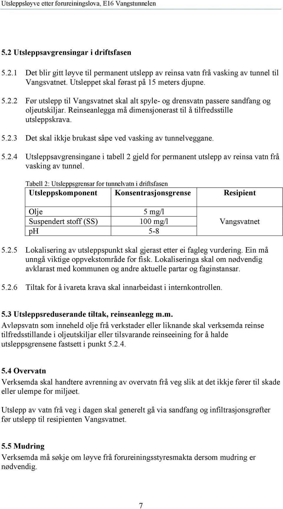 Tabell 2: Utsleppsgrensar for tunnelvatn i driftsfasen Utsleppskomponent Konsentrasjonsgrense Resipient Olje 5 mg/l Suspendert stoff (SS) 100 mg/l Vangsvatnet ph 5-8 5.2.5 Lokalisering av utsleppspunkt skal gjerast etter ei fagleg vurdering.