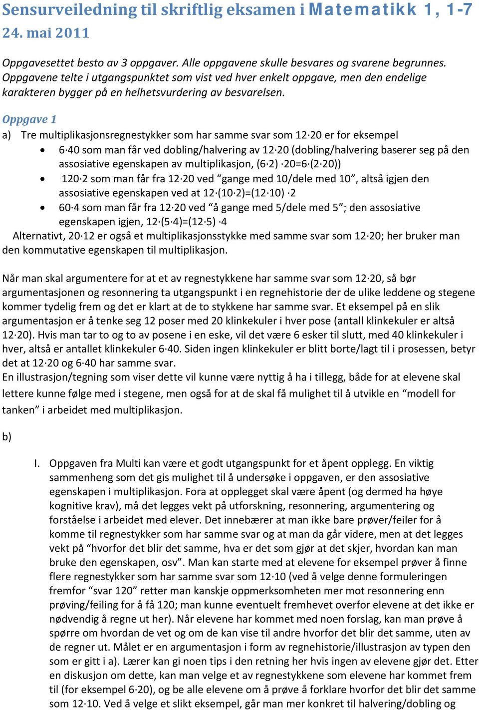 Oppgave 1 a) Tre multiplikasjonsregnestykker som har samme svar som 12 20 er for eksempel 6 40 som man får ved dobling/halvering av 12 20 (dobling/halvering baserer seg på den assosiative egenskapen