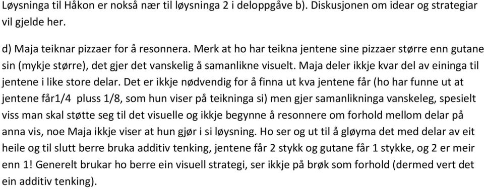 Det er ikkje nødvendig for å finna ut kva jentene får (ho har funne ut at jentene får1/4 pluss 1/8, som hun viser på teikninga si) men gjer samanlikninga vanskeleg, spesielt viss man skal støtte seg