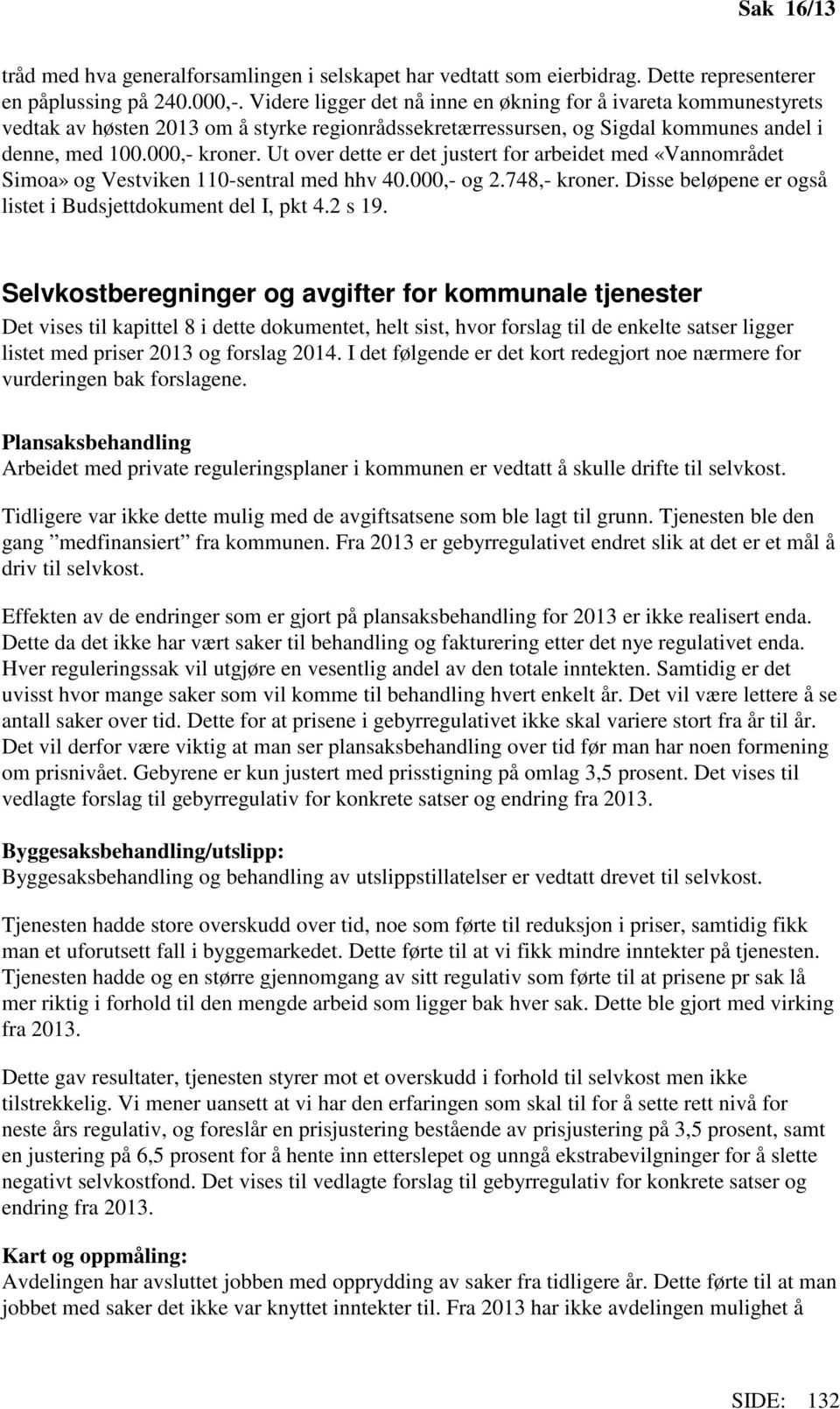 Ut over dette er det justert for arbeidet med «Vannområdet Simoa» og Vestviken 110-sentral med hhv 40.000,- og 2.748,- kroner. Disse beløpene er også listet i Budsjettdokument del I, pkt 4.2 s 19.